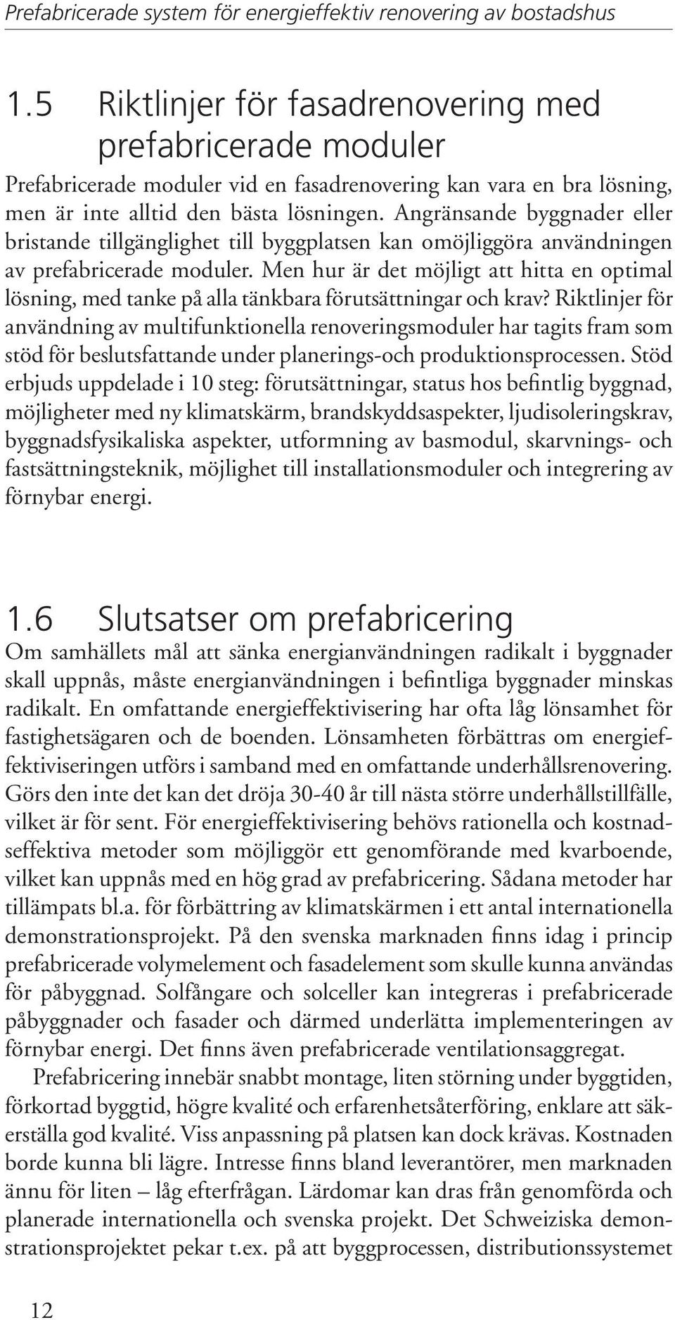 Angränsande byggnader eller bristande tillgänglighet till byggplatsen kan omöjliggöra användningen av prefabricerade moduler.
