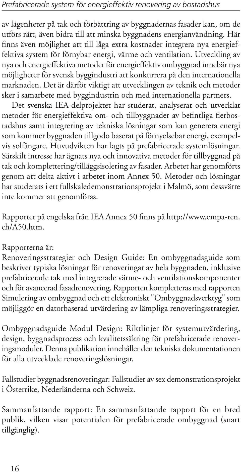Utveckling av nya och energieffektiva metoder för energieffektiv ombyggnad innebär nya möjligheter för svensk byggindustri att konkurrera på den internationella marknaden.