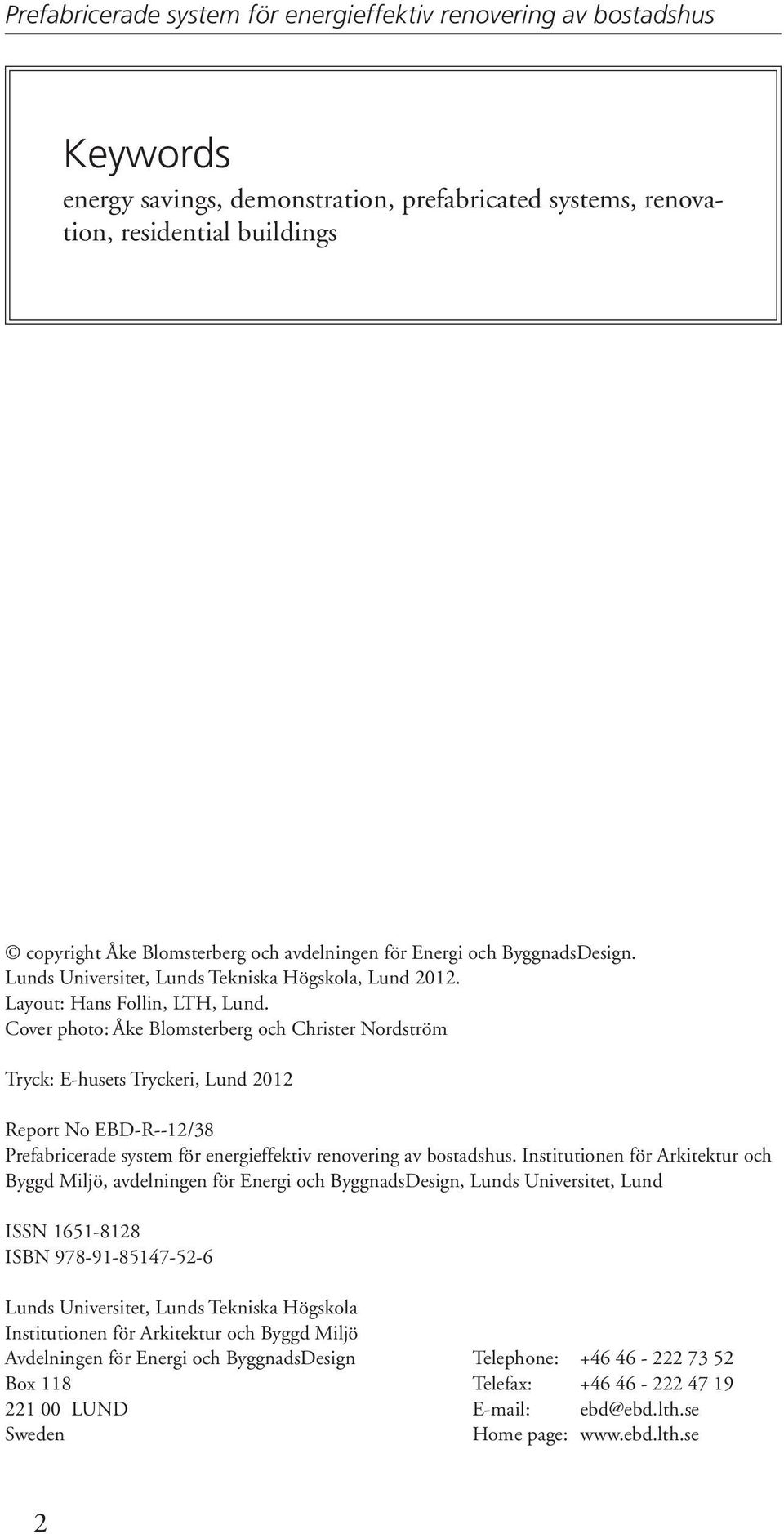Cover photo: Åke Blomsterberg och Christer Nordström Tryck: E-husets Tryckeri, Lund 2012 Report No EBD-R--12/38 Prefabricerade system för energieffektiv renovering av bostadshus.