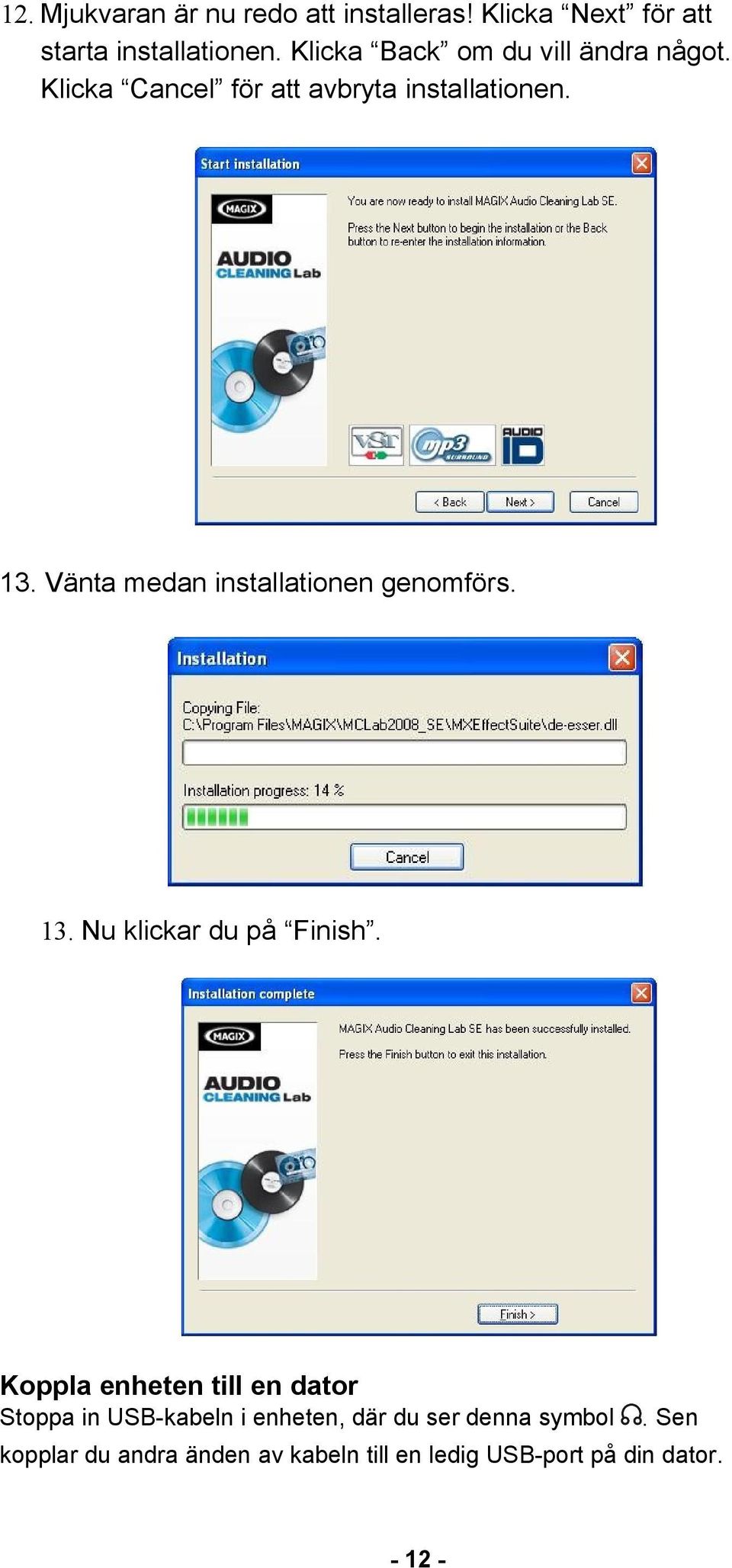 Vänta medan installationen genomförs. 13. Nu klickar du på Finish.