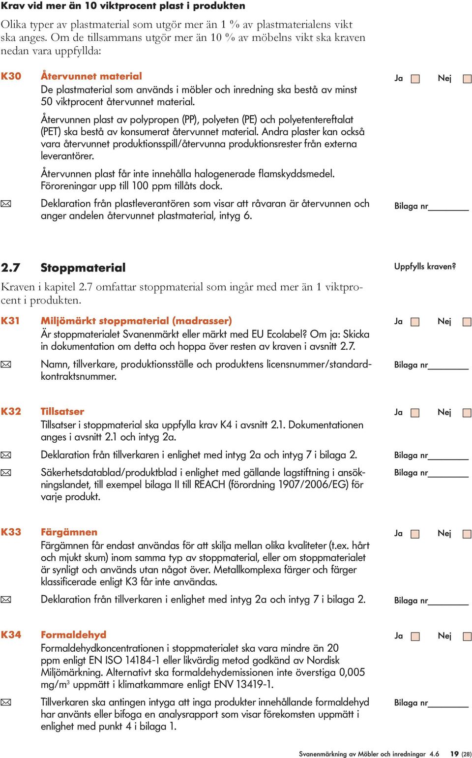 återvunnet material. Återvunnen plast av polypropen (PP), polyeten (PE) och polyetentereftalat (PET) ska bestå av konsumerat återvunnet material.