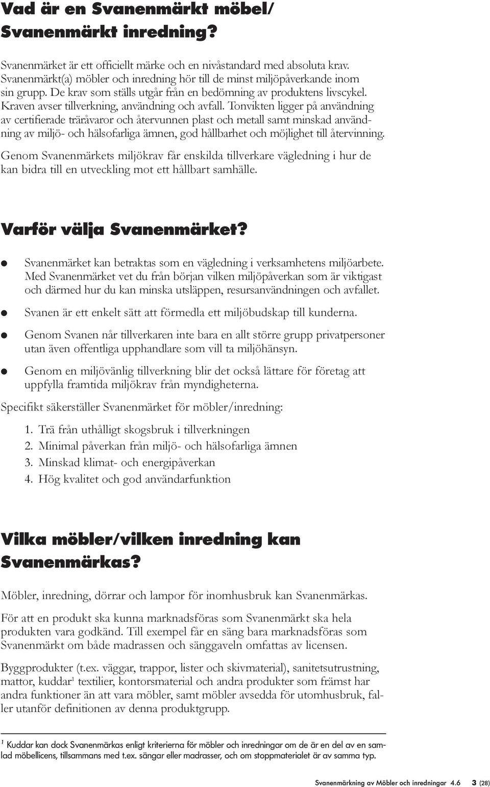 Kraven avser tillverkning, användning och avfall.