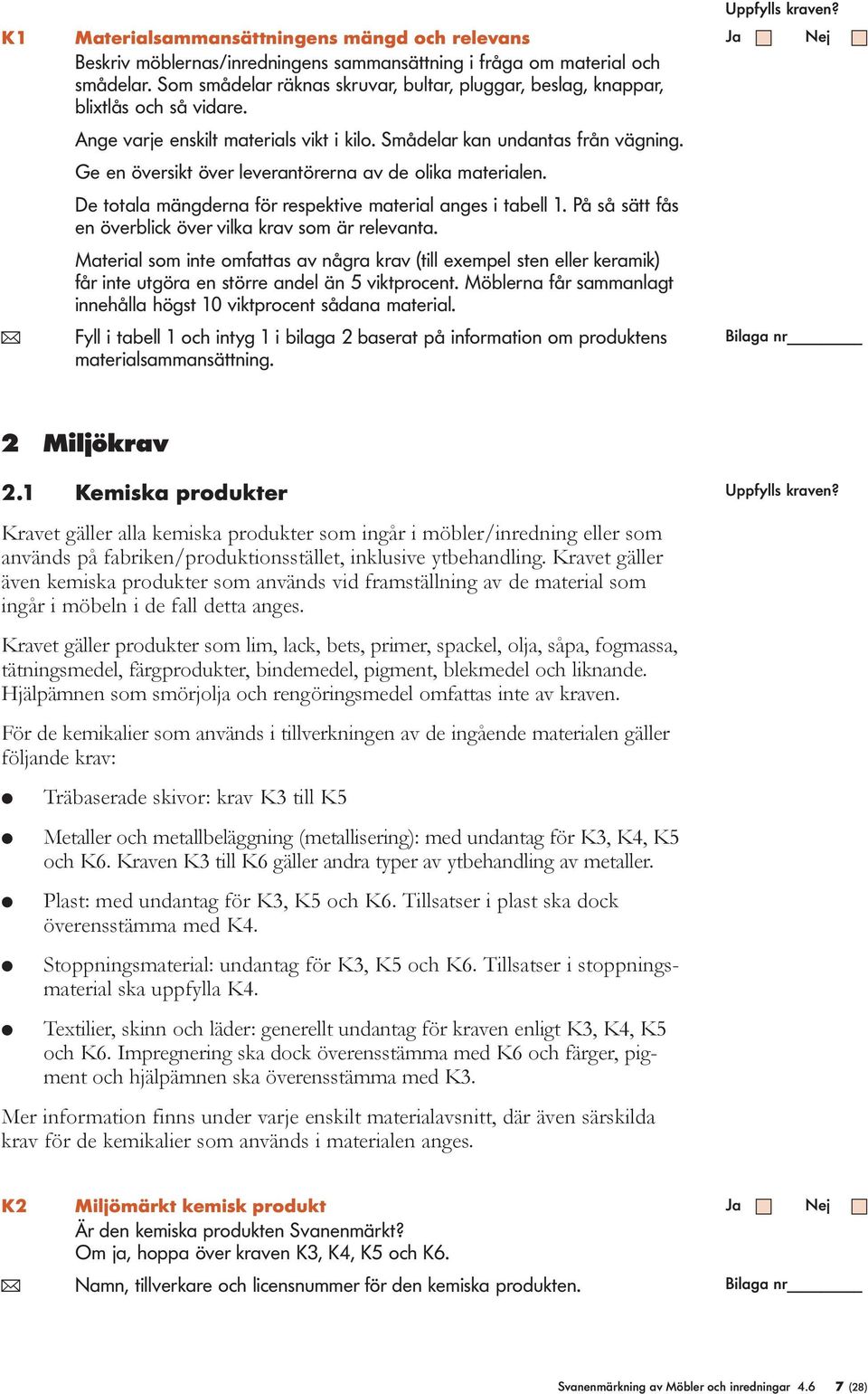 Ge en översikt över leverantörerna av de olika materialen. De totala mängderna för respektive material anges i tabell 1. På så sätt fås en överblick över vilka krav som är relevanta.