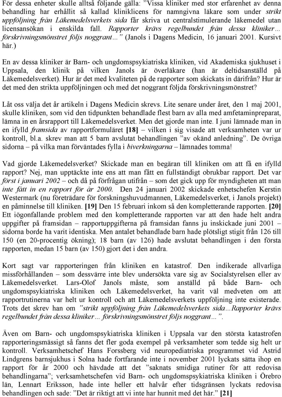 Rapporter krävs regelbundet från dessa kliniker förskrivningsmönstret följs noggrant (Janols i Dagens Medicin, 16 januari 2001. Kursivt här.