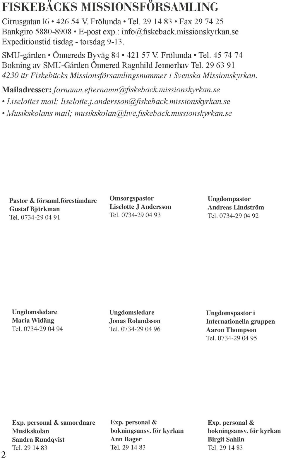 Mailadresser: fornamn.efternamn@fiskeback.missionskyrkan.se Liselottes mail; liselotte.j.andersson@fiskeback.missionskyrkan.se Musikskolans mail; musikskolan@live.fiskeback.missionskyrkan.se Pastor & församl.