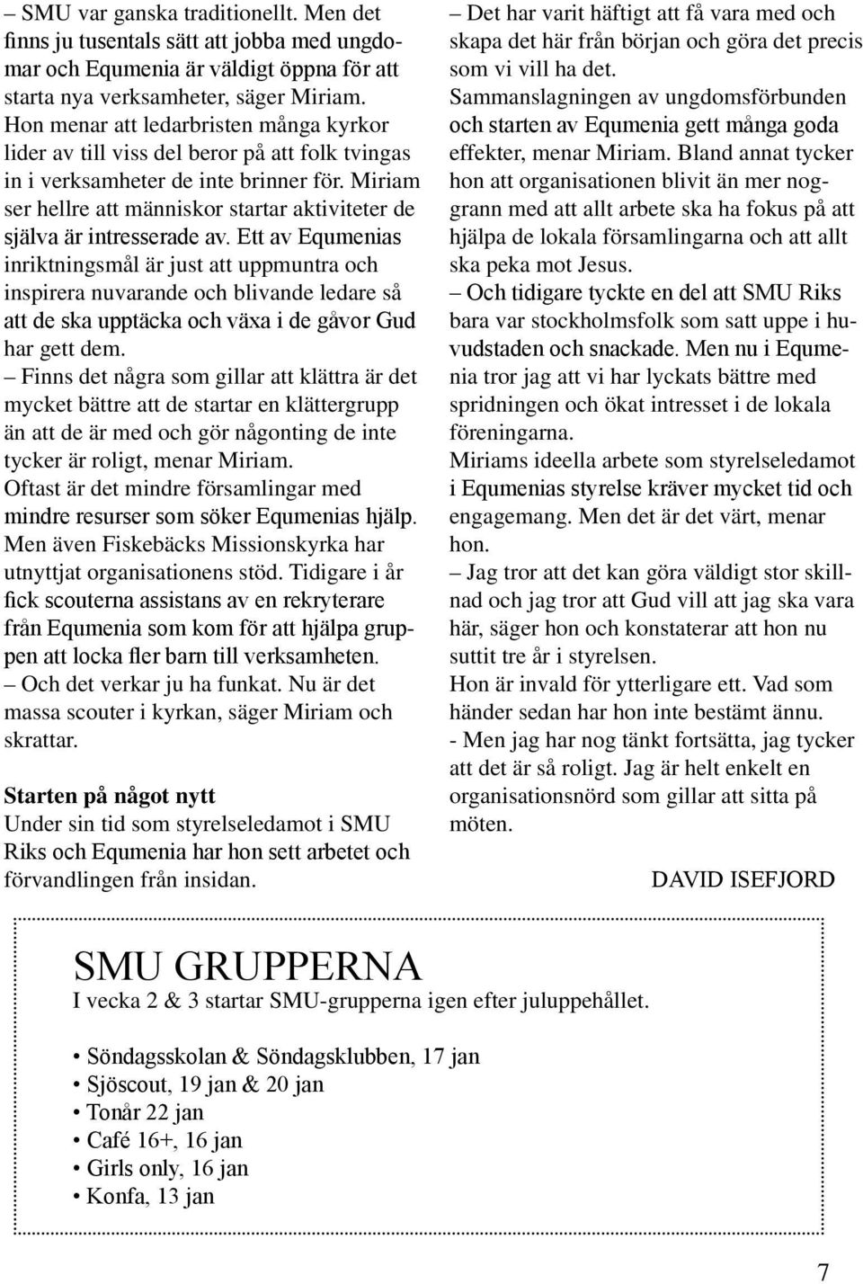 Miriam ser hellre att människor startar aktiviteter de själva är intresserade av.
