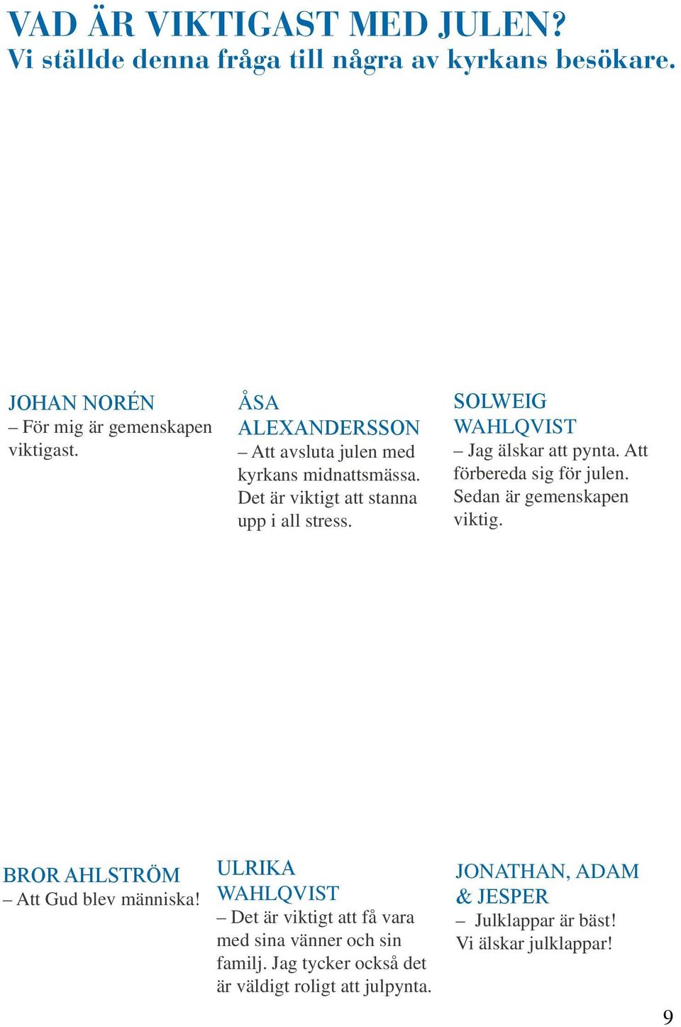 SOLWEIG WAHLQVIST Jag älskar att pynta. Att förbereda sig för julen. Sedan är gemenskapen viktig. BROR AHLSTRÖM Att Gud blev människa!