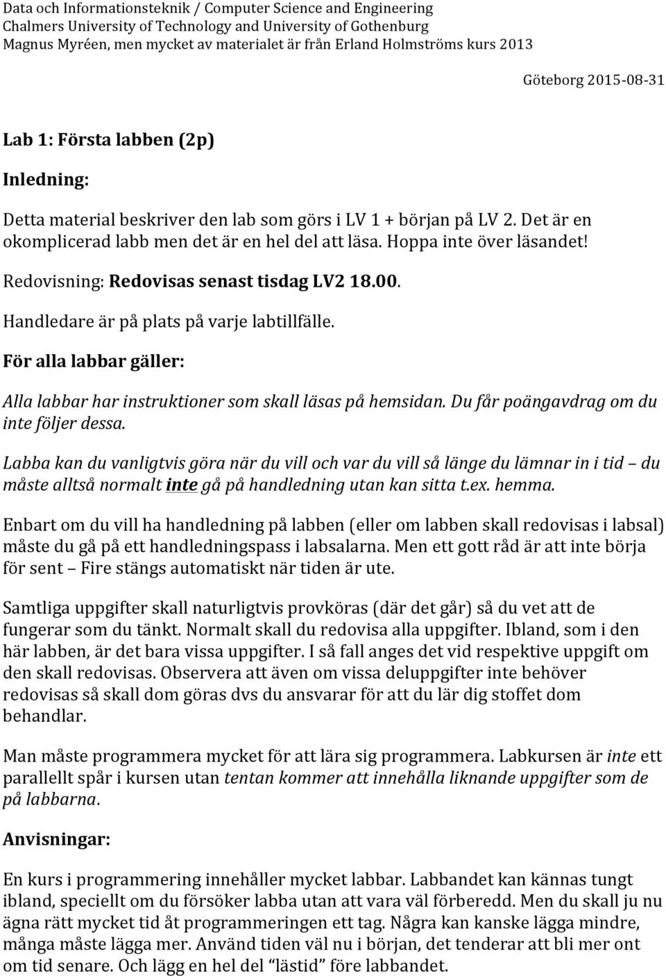 Hoppa inte över läsandet! Redovisning: Redovisas senast tisdag LV2 18.00. Handledare är på plats på varje labtillfälle.