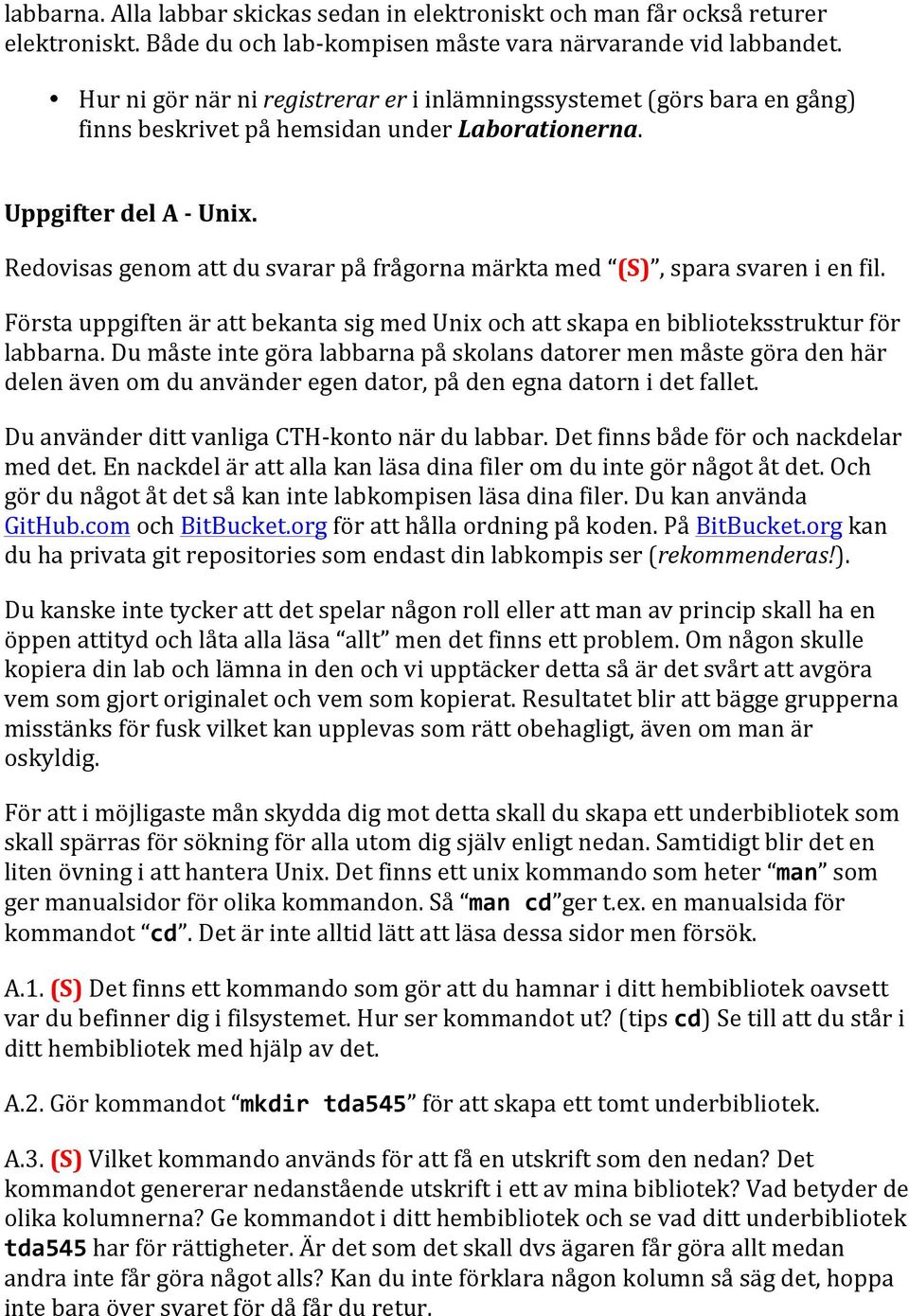 Redovisas genom att du svarar på frågorna märkta med (S), spara svaren i en fil. Första uppgiften är att bekanta sig med Unix och att skapa en biblioteksstruktur för labbarna.