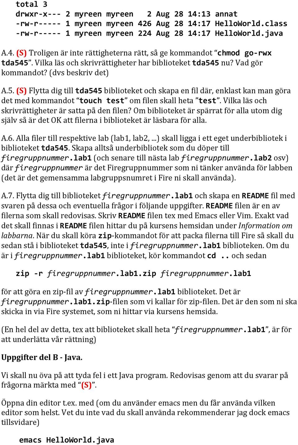 Vilka läs och skrivrättigheter är satta på den filen? Om biblioteket är spärrat för alla utom dig själv så är det OK att filerna i biblioteket är läsbara för alla. A.6.