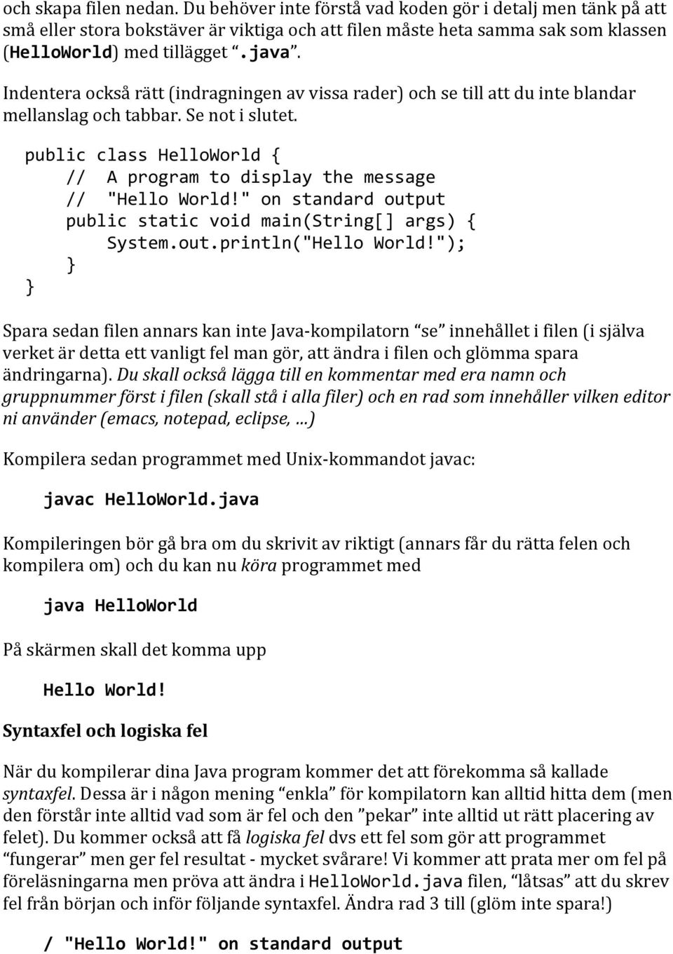 public class HelloWorld { // A program to display the message // "Hello World!" on standard output public static void main(string[] args) { System.out.println("Hello World!