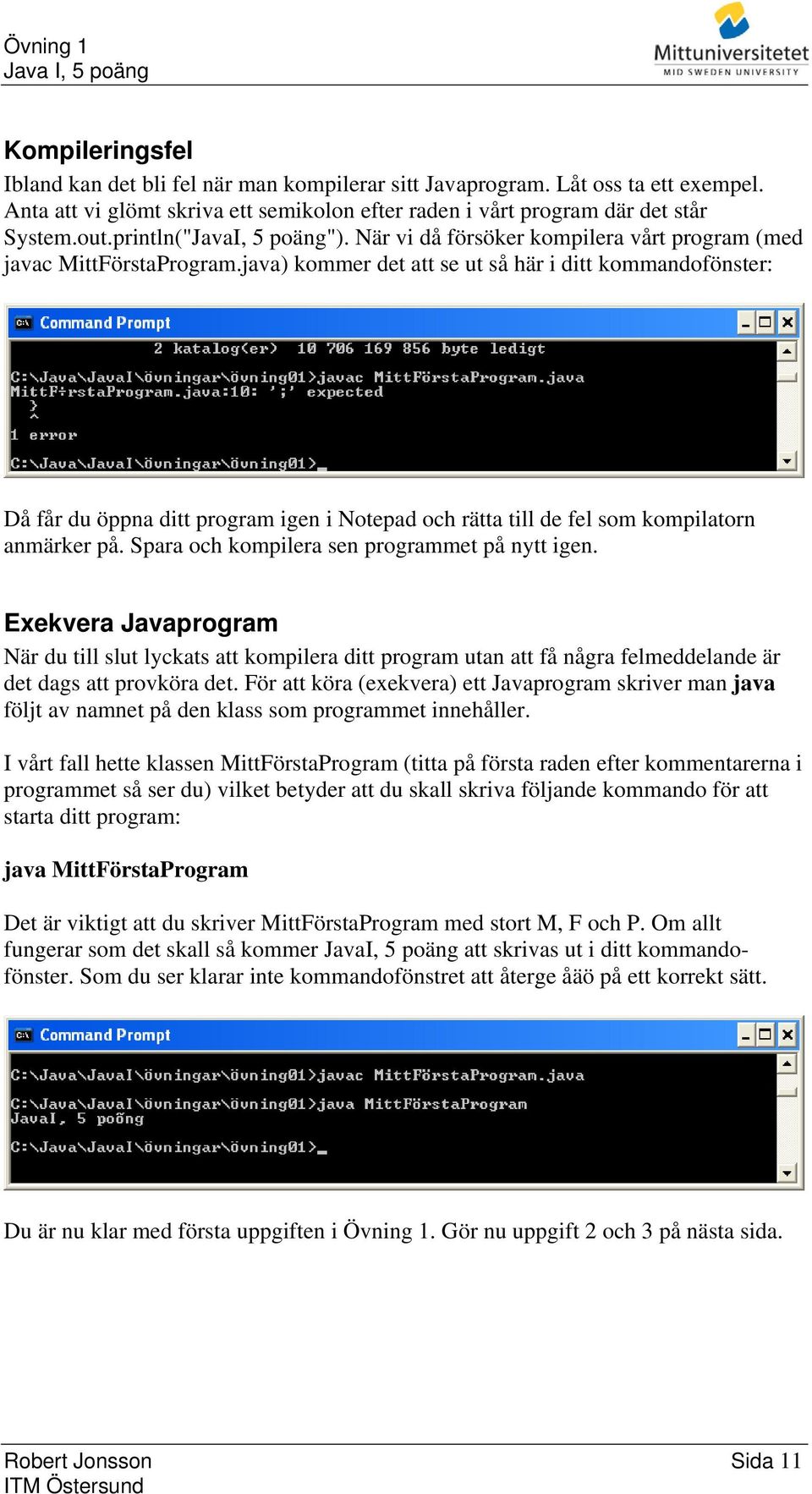 java) kommer det att se ut så här i ditt kommandofönster: Då får du öppna ditt program igen i Notepad och rätta till de fel som kompilatorn anmärker på.