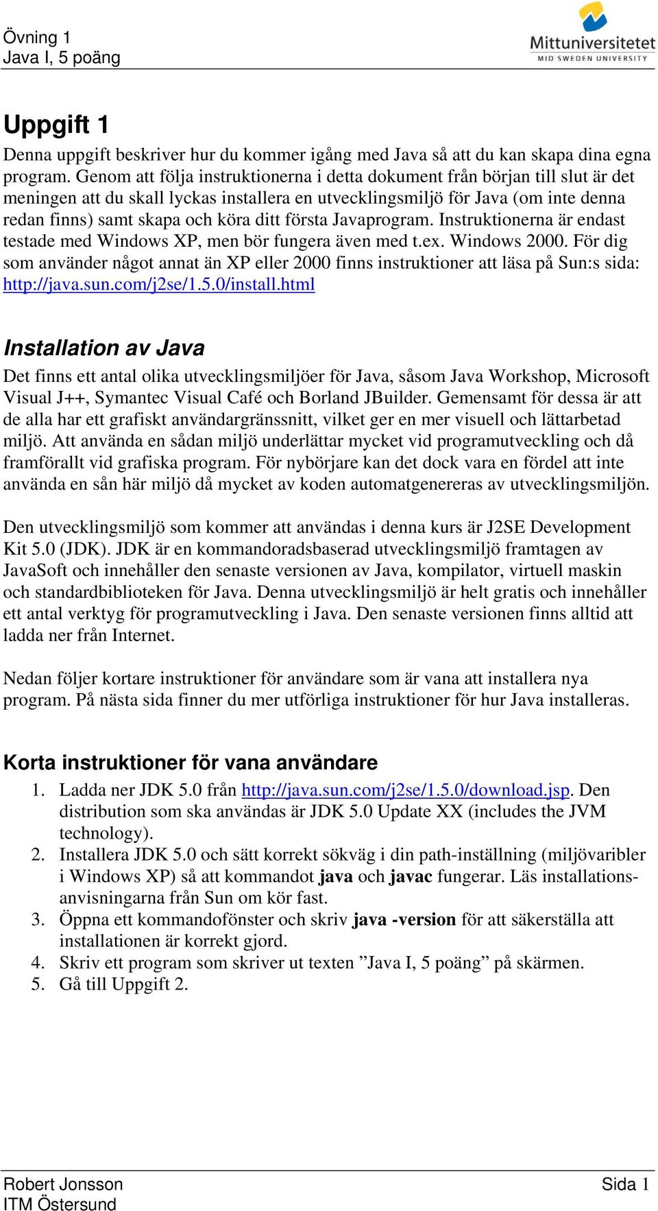 första Javaprogram. Instruktionerna är endast testade med Windows XP, men bör fungera även med t.ex. Windows 2000.