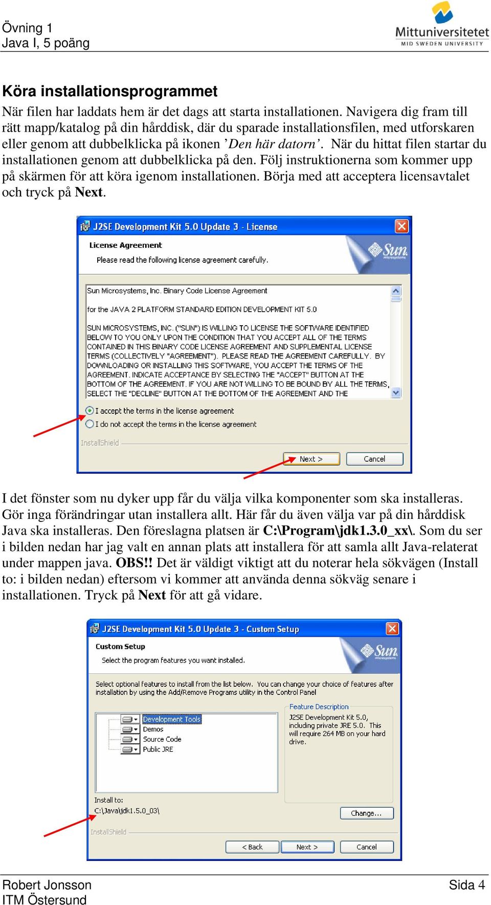 När du hittat filen startar du installationen genom att dubbelklicka på den. Följ instruktionerna som kommer upp på skärmen för att köra igenom installationen.