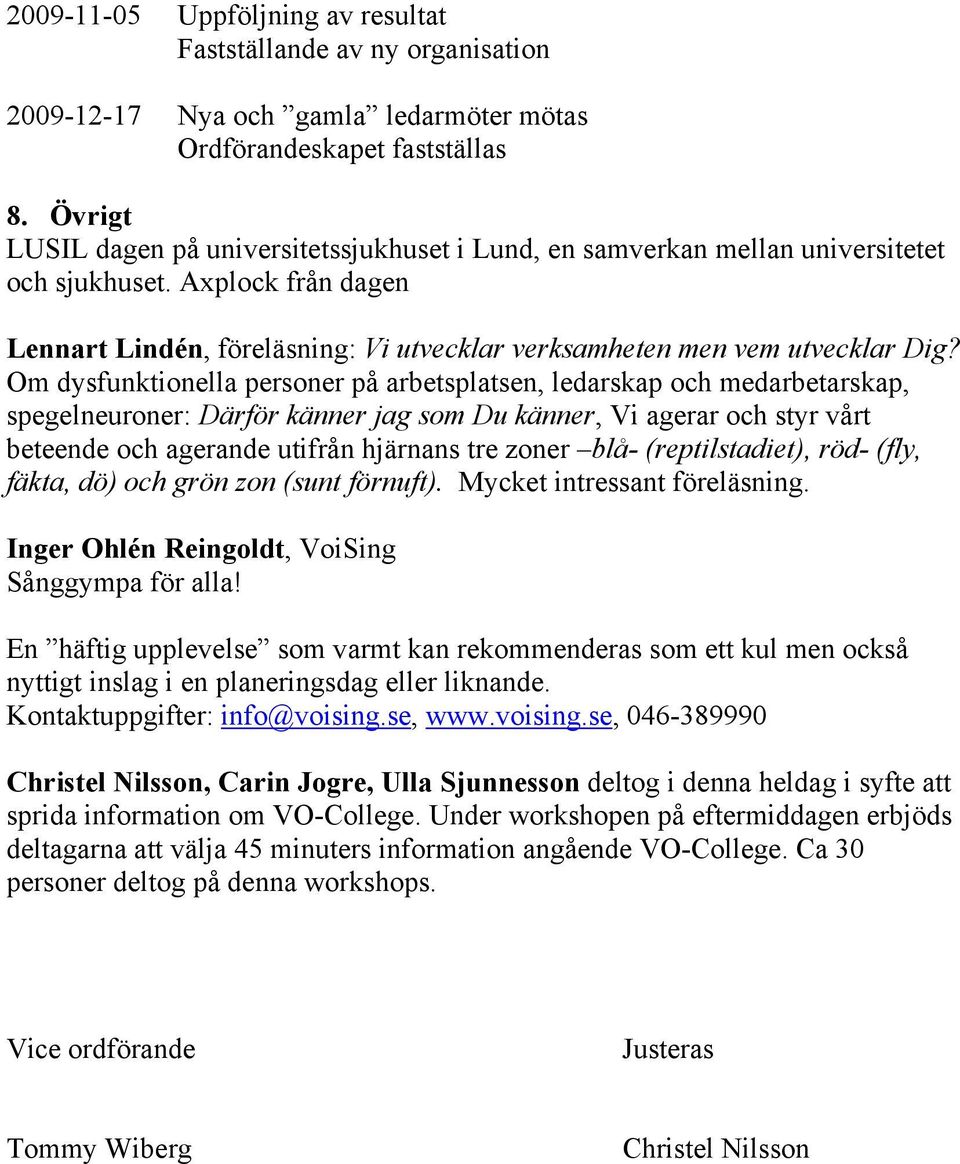 Om dysfunktionella personer på arbetsplatsen, ledarskap och medarbetarskap, spegelneuroner: Därför känner jag som Du känner, Vi agerar och styr vårt beteende och agerande utifrån hjärnans tre zoner
