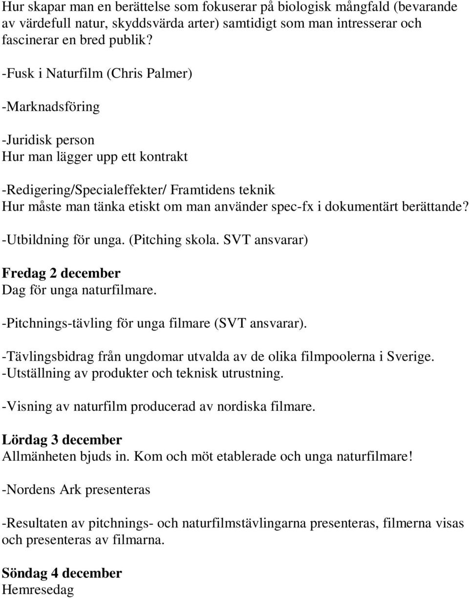 dokumentärt berättande? -Utbildning för unga. (Pitching skola. SVT ansvarar) Fredag 2 december Dag för unga naturfilmare. -Pitchnings-tävling för unga filmare (SVT ansvarar).