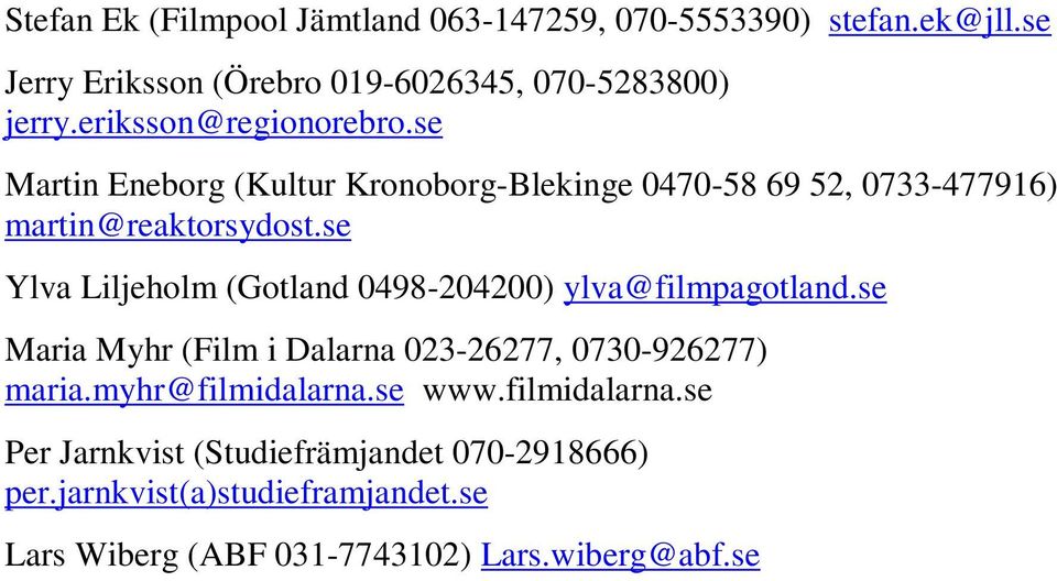 se Ylva Liljeholm (Gotland 0498-204200) ylva@filmpagotland.se Maria Myhr (Film i Dalarna 023-26277, 0730-926277) maria.