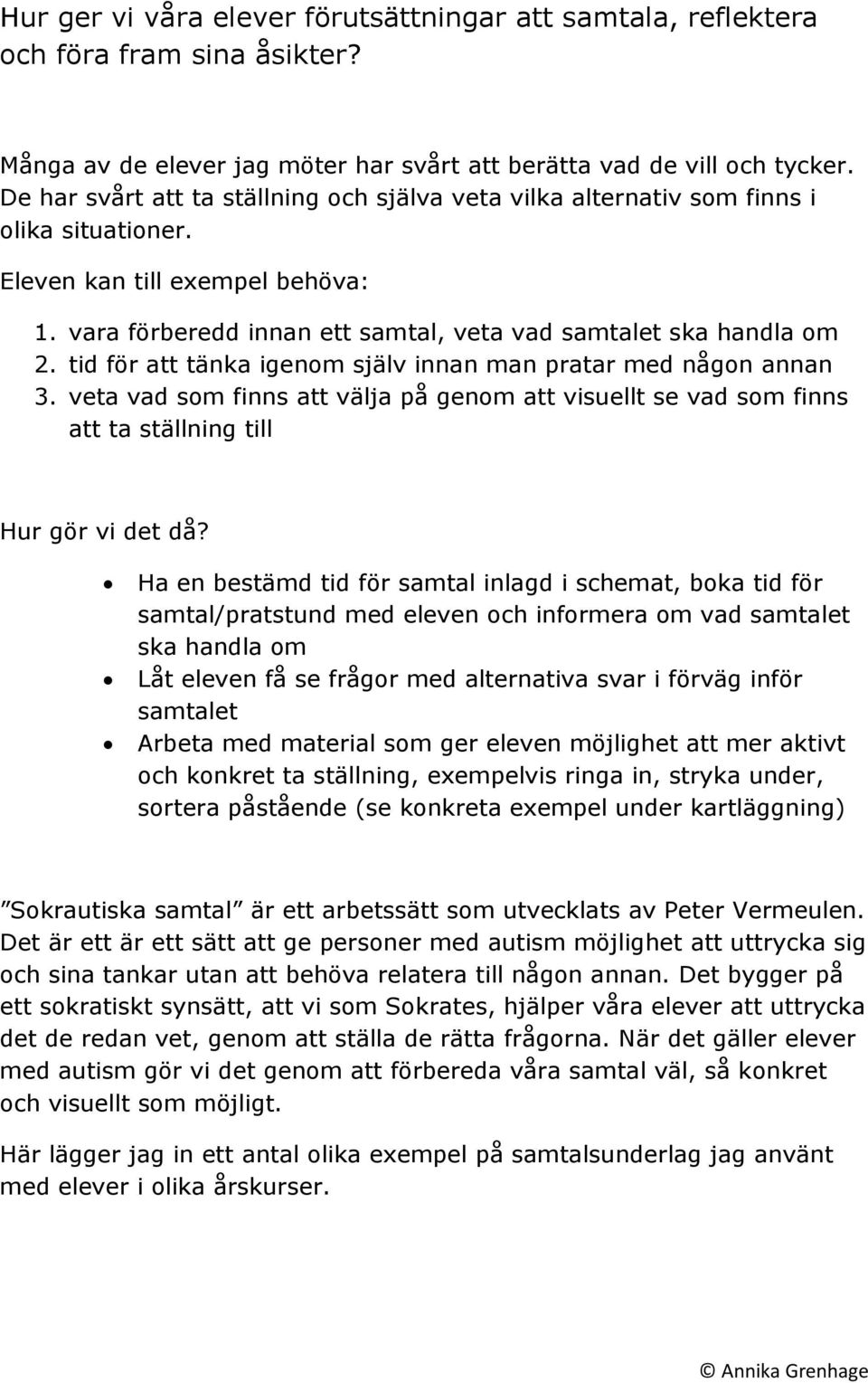 tid för att tänka igenom själv innan man pratar med någon annan 3. veta vad som finns att välja på genom att visuellt se vad som finns att ta ställning till Hur gör vi det då?