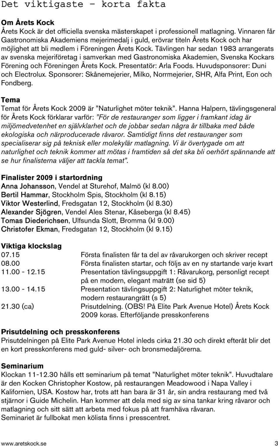 Tävlingen har sedan 1983 arrangerats av svenska mejeriföretag i samverkan med Gastronomiska Akademien, Svenska Kockars Förening och Föreningen Årets Kock. Presentatör: Arla Foods.