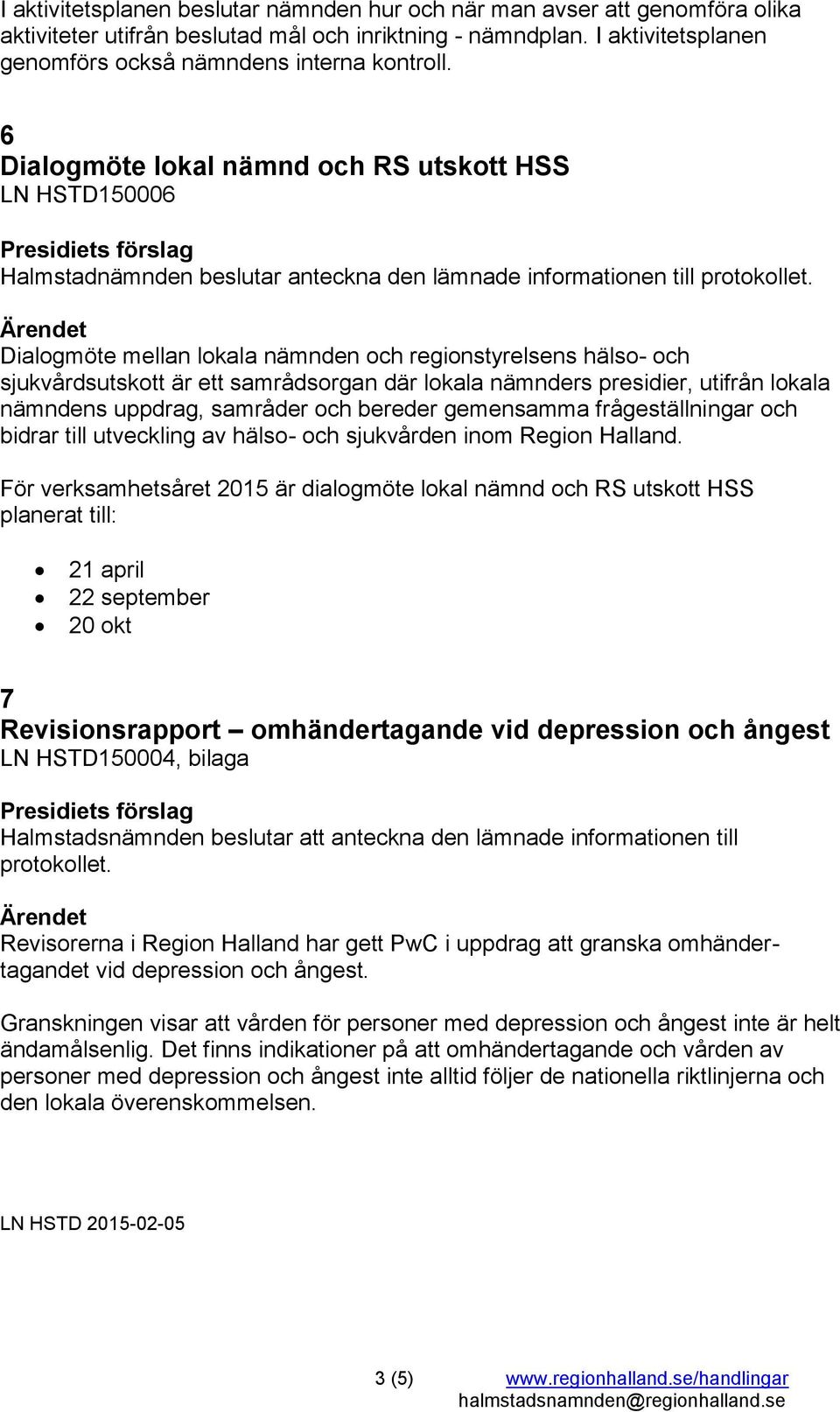 sjukvårdsutskott är ett samrådsorgan där lokala nämnders presidier, utifrån lokala nämndens uppdrag, samråder och bereder gemensamma frågeställningar och bidrar till utveckling av hälso- och