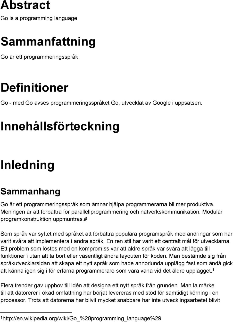 Meningen är att förbättra för parallellprogrammering och nätverkskommunikation. Modulär programkonstruktion uppmuntras.