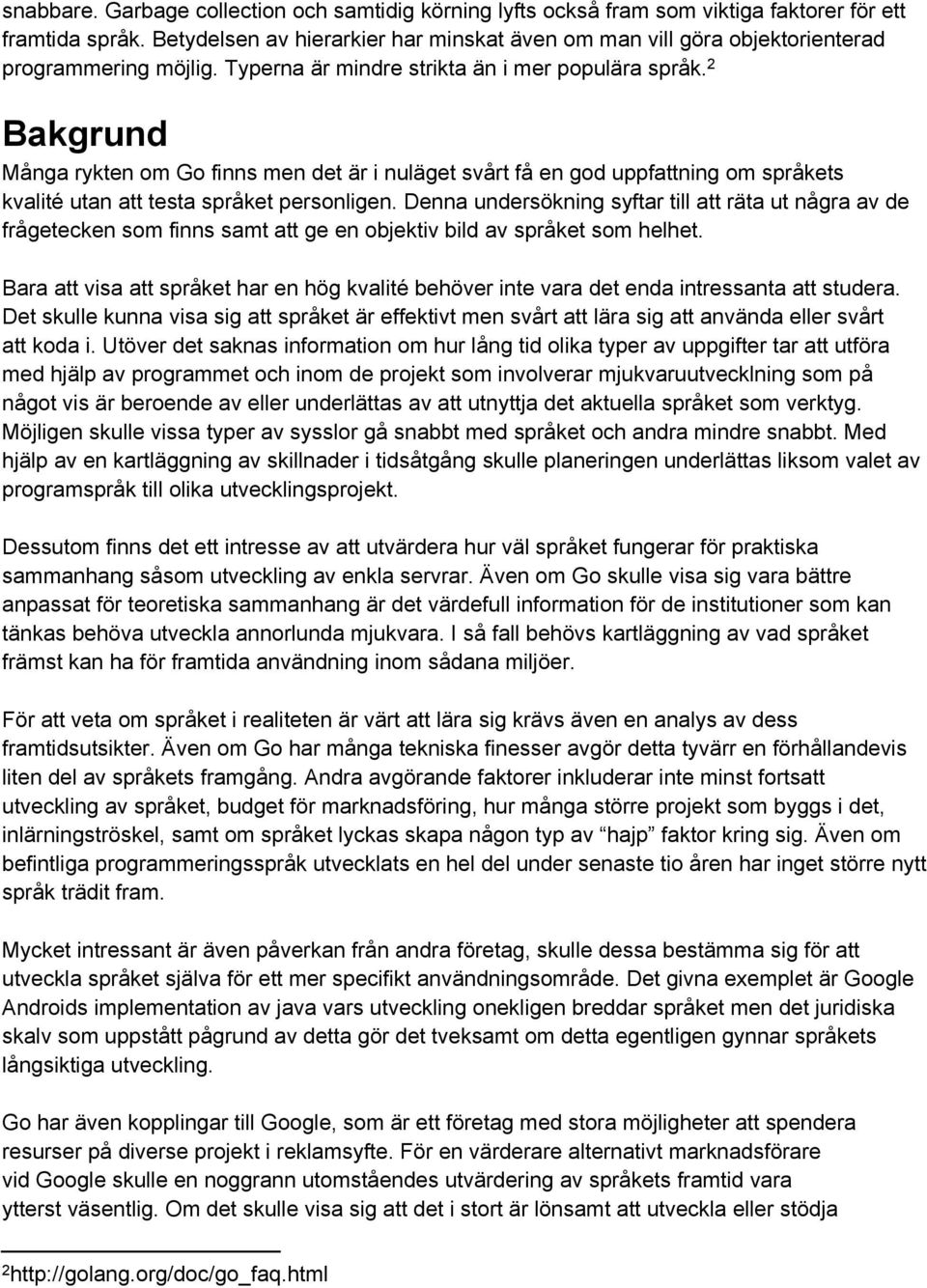 2 Bakgrund Många rykten om Go finns men det är i nuläget svårt få en god uppfattning om språkets kvalité utan att testa språket personligen.