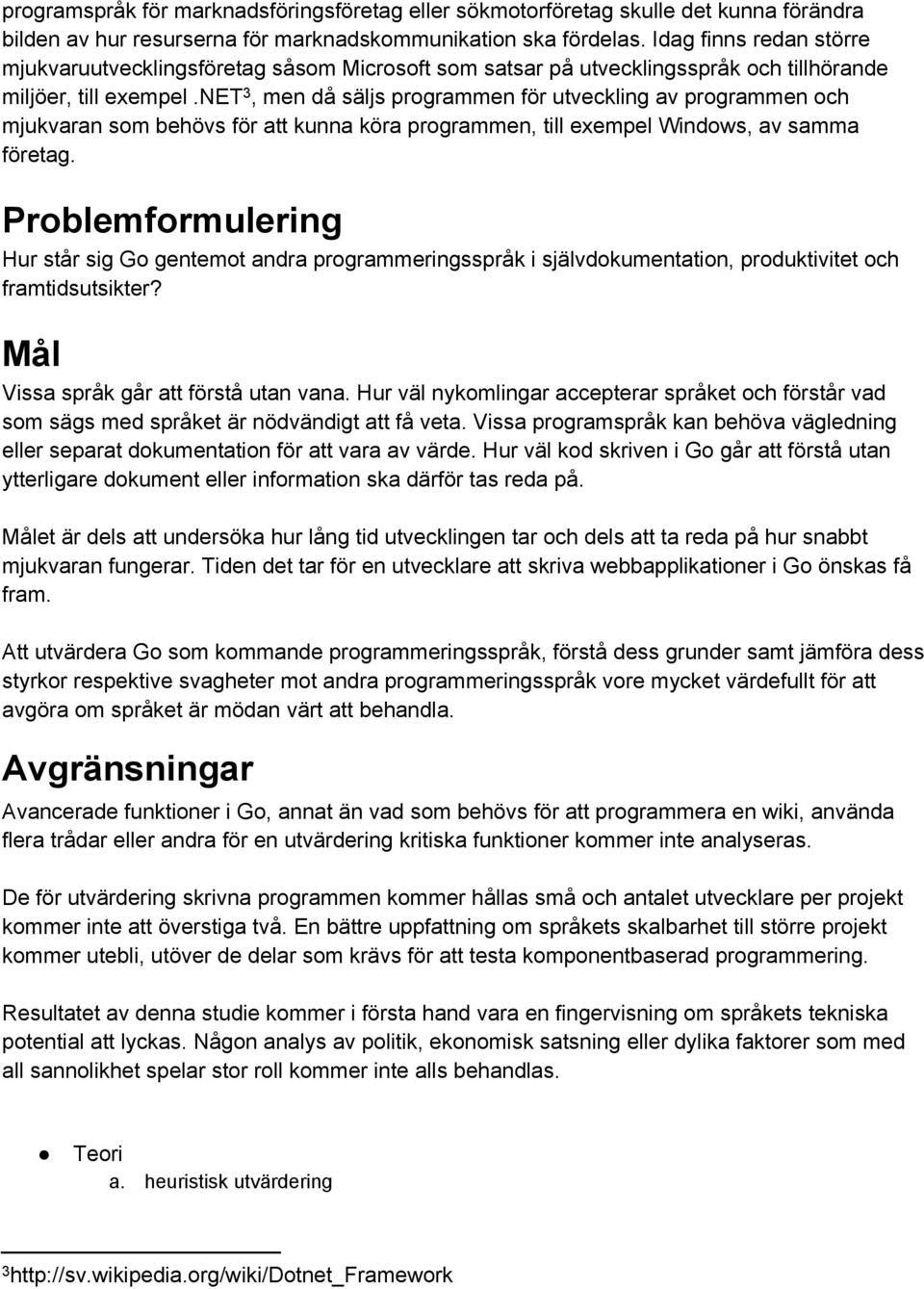 net 3, men då säljs programmen för utveckling av programmen och mjukvaran som behövs för att kunna köra programmen, till exempel Windows, av samma företag.