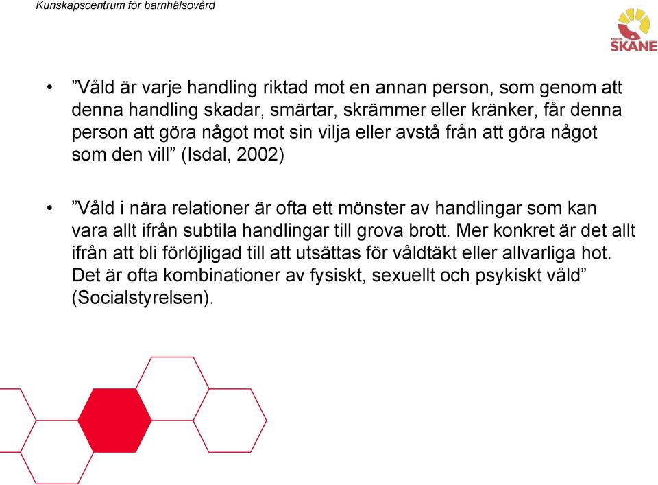 relationer är ofta ett mönster av handlingar som kan vara allt ifrån subtila handlingar till grova brott.