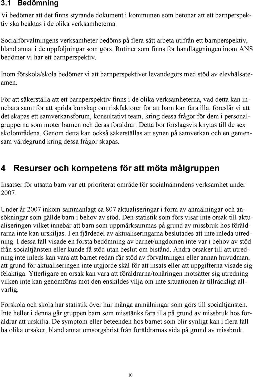 Rutiner som finns för handläggningen inom ANS bedömer vi har ett barnperspektiv. Inom förskola/skola bedömer vi att barnperspektivet levandegörs med stöd av elevhälsateamen.