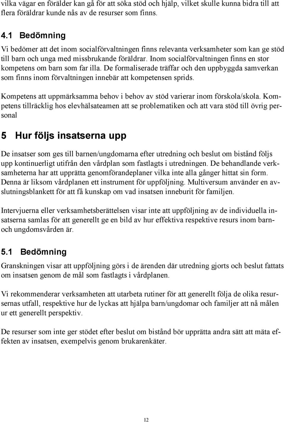 Inom socialförvaltningen finns en stor kompetens om barn som far illa. De formaliserade träffar och den uppbyggda samverkan som finns inom förvaltningen innebär att kompetensen sprids.