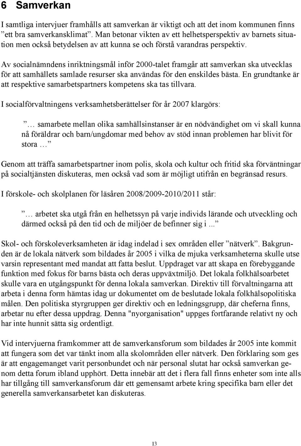 Av socialnämndens inriktningsmål inför 2000-talet framgår att samverkan ska utvecklas för att samhällets samlade resurser ska användas för den enskildes bästa.