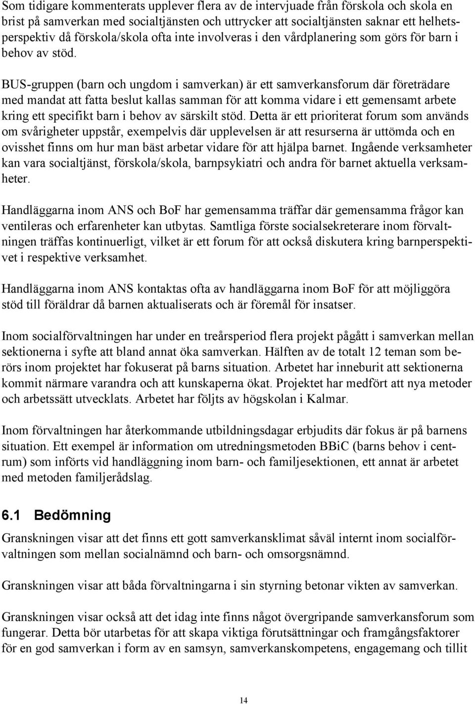 BUS-gruppen (barn och ungdom i samverkan) är ett samverkansforum där företrädare med mandat att fatta beslut kallas samman för att komma vidare i ett gemensamt arbete kring ett specifikt barn i behov