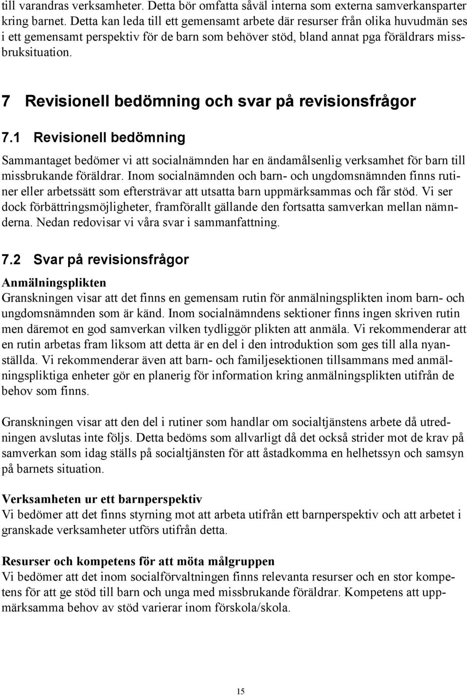 7 Revisionell bedömning och svar på revisionsfrågor 7.1 Revisionell bedömning Sammantaget bedömer vi att socialnämnden har en ändamålsenlig verksamhet för barn till missbrukande föräldrar.