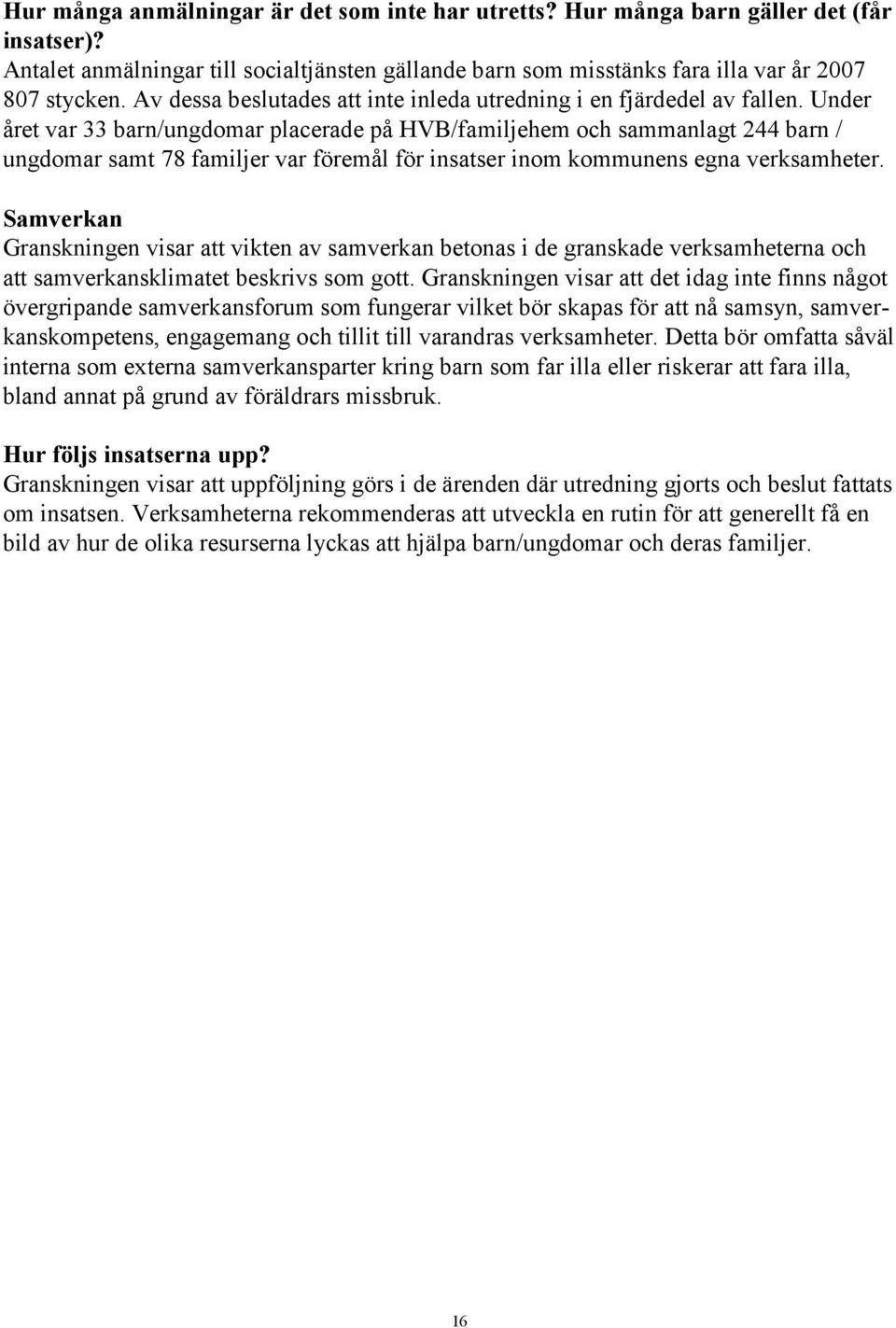 Under året var 33 barn/ungdomar placerade på HVB/familjehem och sammanlagt 244 barn / ungdomar samt 78 familjer var föremål för insatser inom kommunens egna verksamheter.