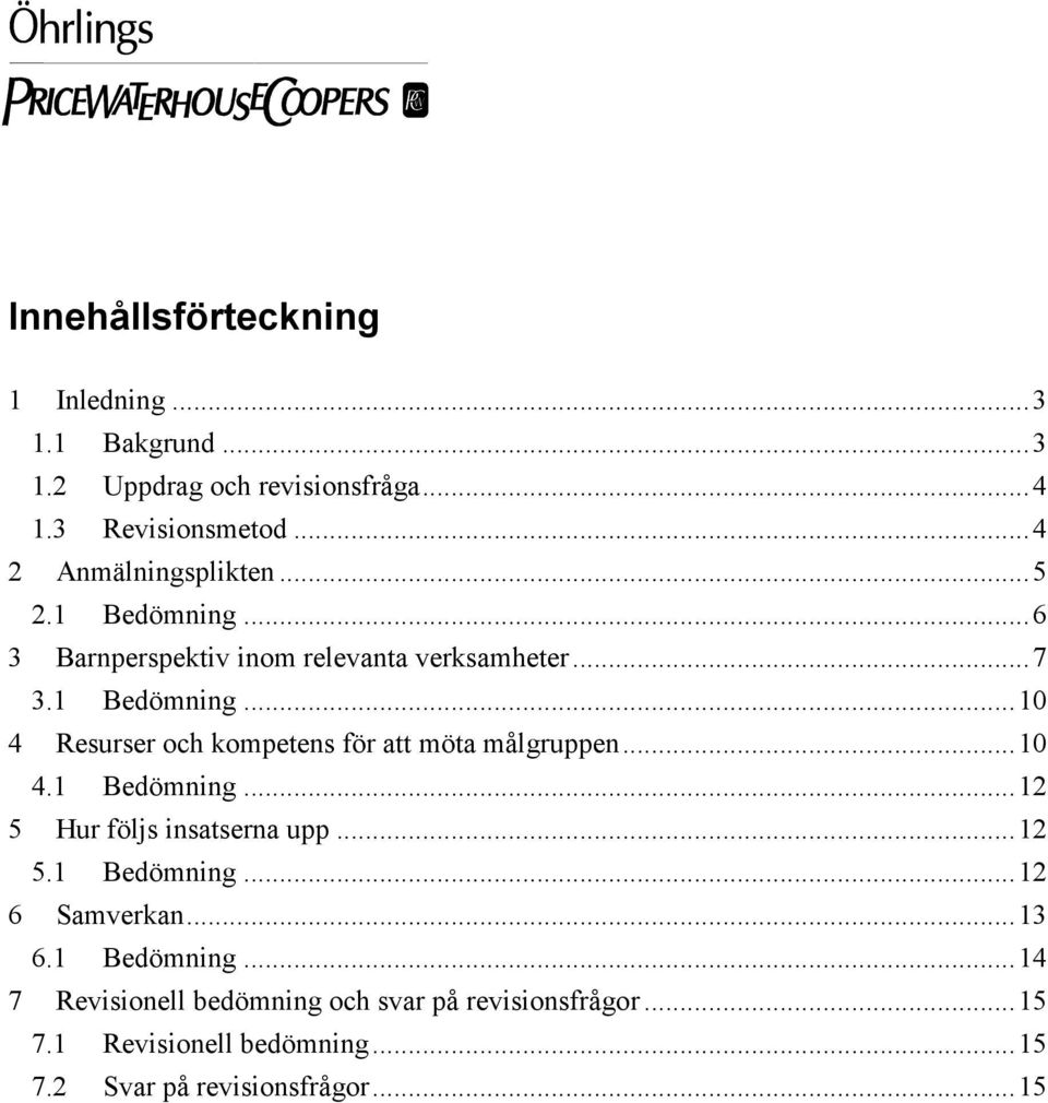 ..10 4.1 Bedömning...12 5 Hur följs insatserna upp...12 5.1 Bedömning...12 6 Samverkan...13 6.1 Bedömning...14 7 Revisionell bedömning och svar på revisionsfrågor.