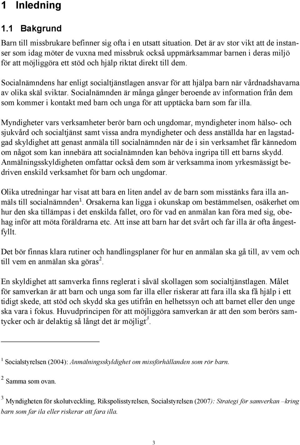 Socialnämndens har enligt socialtjänstlagen ansvar för att hjälpa barn när vårdnadshavarna av olika skäl sviktar.