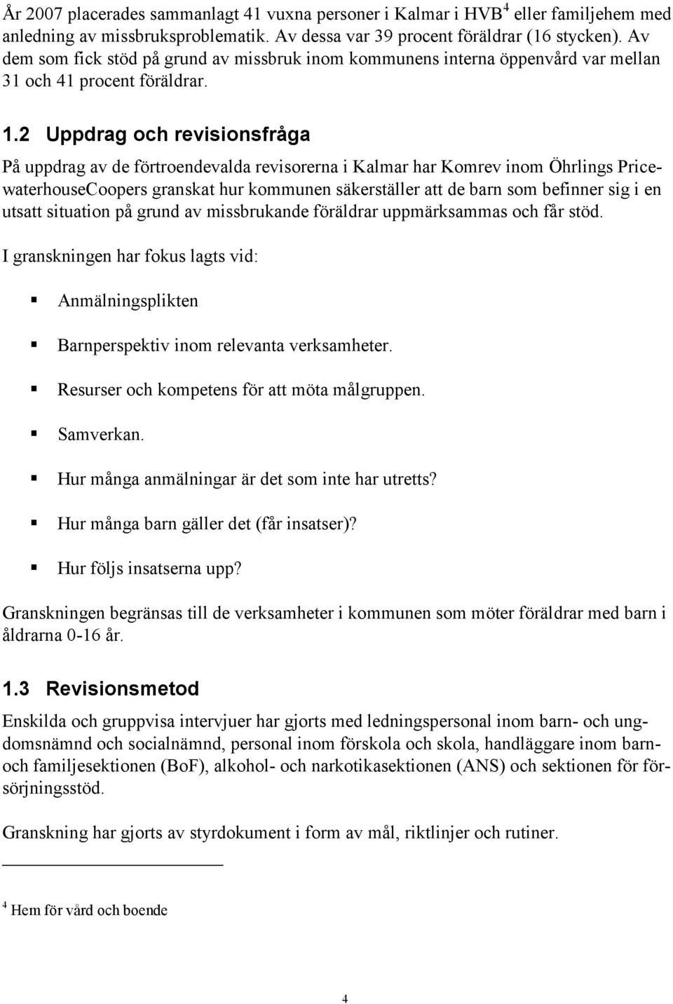 2 Uppdrag och revisionsfråga På uppdrag av de förtroendevalda revisorerna i Kalmar har Komrev inom Öhrlings PricewaterhouseCoopers granskat hur kommunen säkerställer att de barn som befinner sig i en