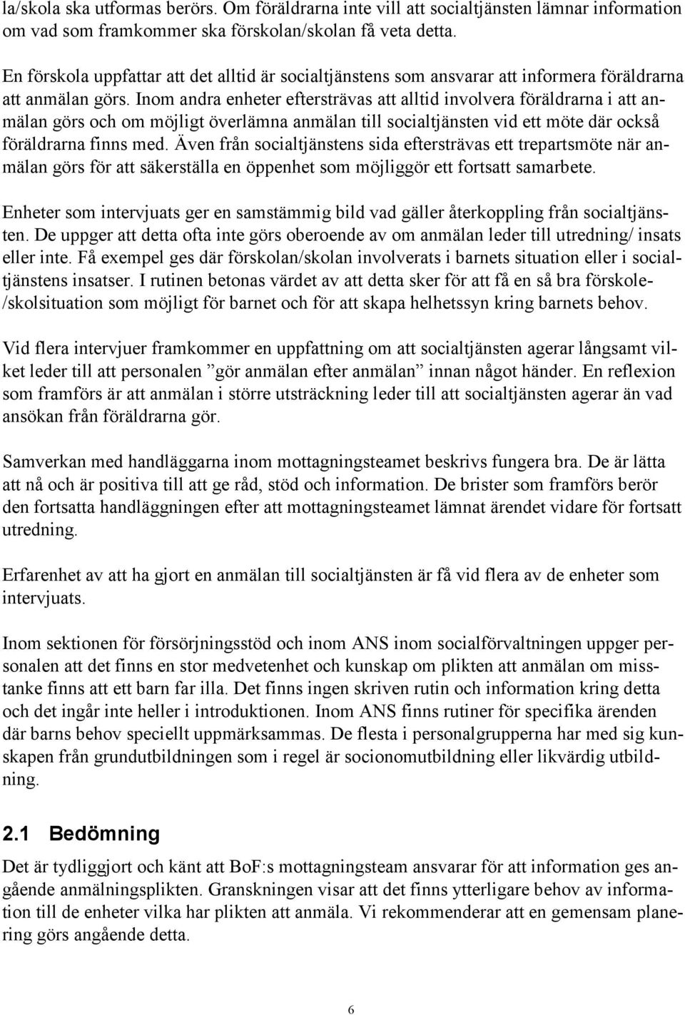 Inom andra enheter eftersträvas att alltid involvera föräldrarna i att anmälan görs och om möjligt överlämna anmälan till socialtjänsten vid ett möte där också föräldrarna finns med.