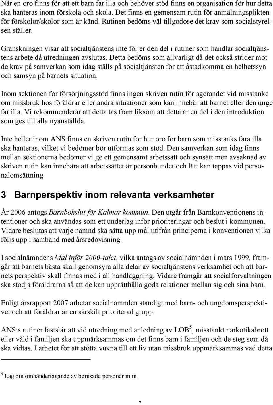 Granskningen visar att socialtjänstens inte följer den del i rutiner som handlar socialtjänstens arbete då utredningen avslutas.