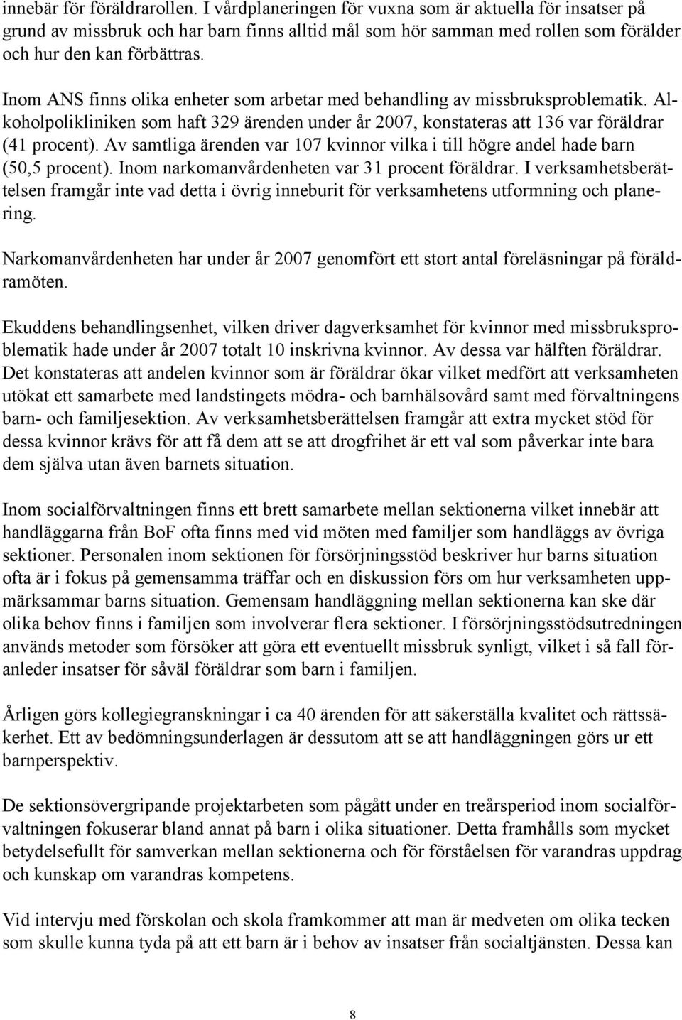 Inom ANS finns olika enheter som arbetar med behandling av missbruksproblematik. Alkoholpolikliniken som haft 329 ärenden under år 2007, konstateras att 136 var föräldrar (41 procent).