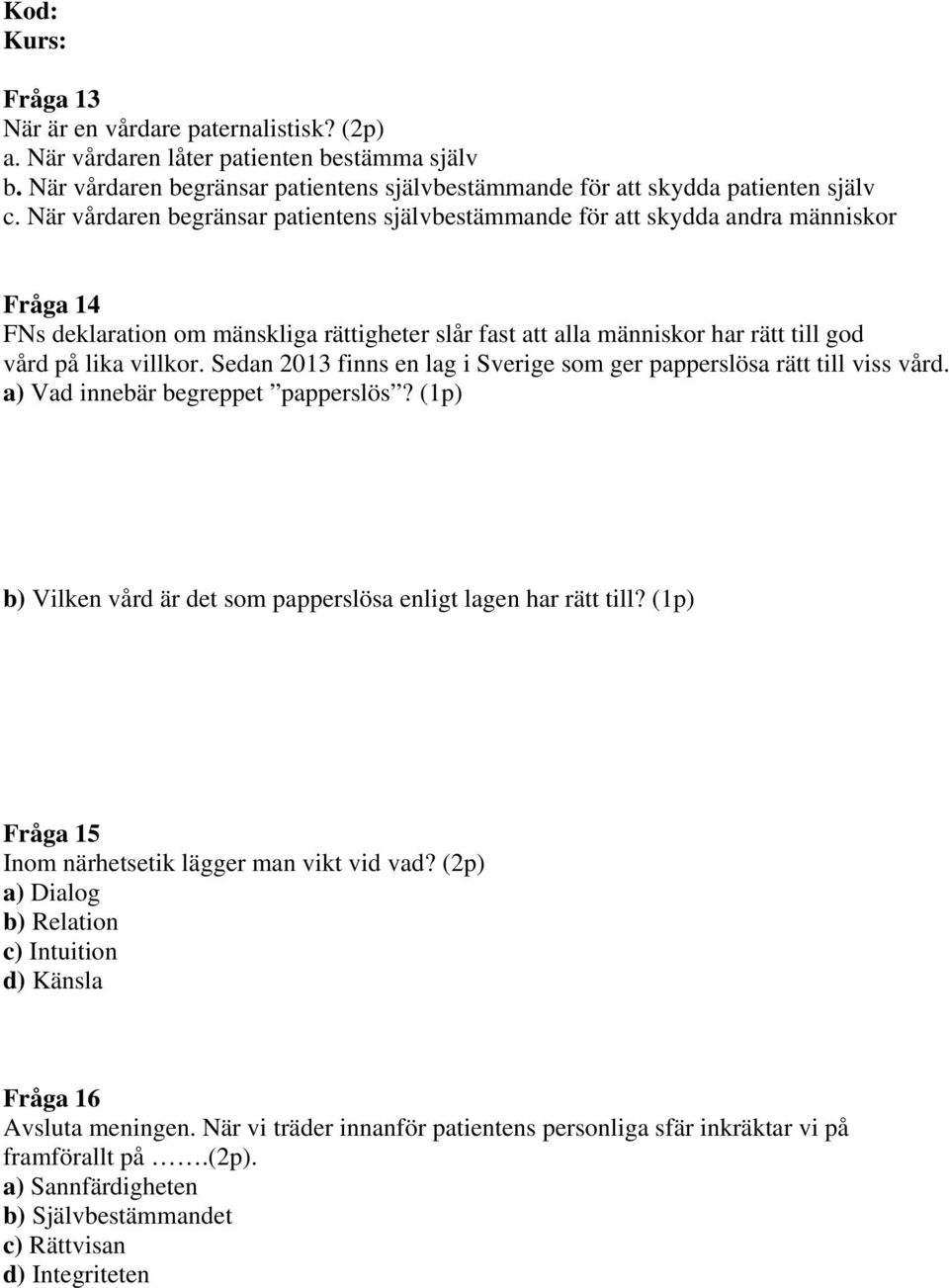Sedan 2013 finns en lag i Sverige som ger papperslösa rätt till viss vård. a) Vad innebär begreppet papperslös? (1p) b) Vilken vård är det som papperslösa enligt lagen har rätt till?