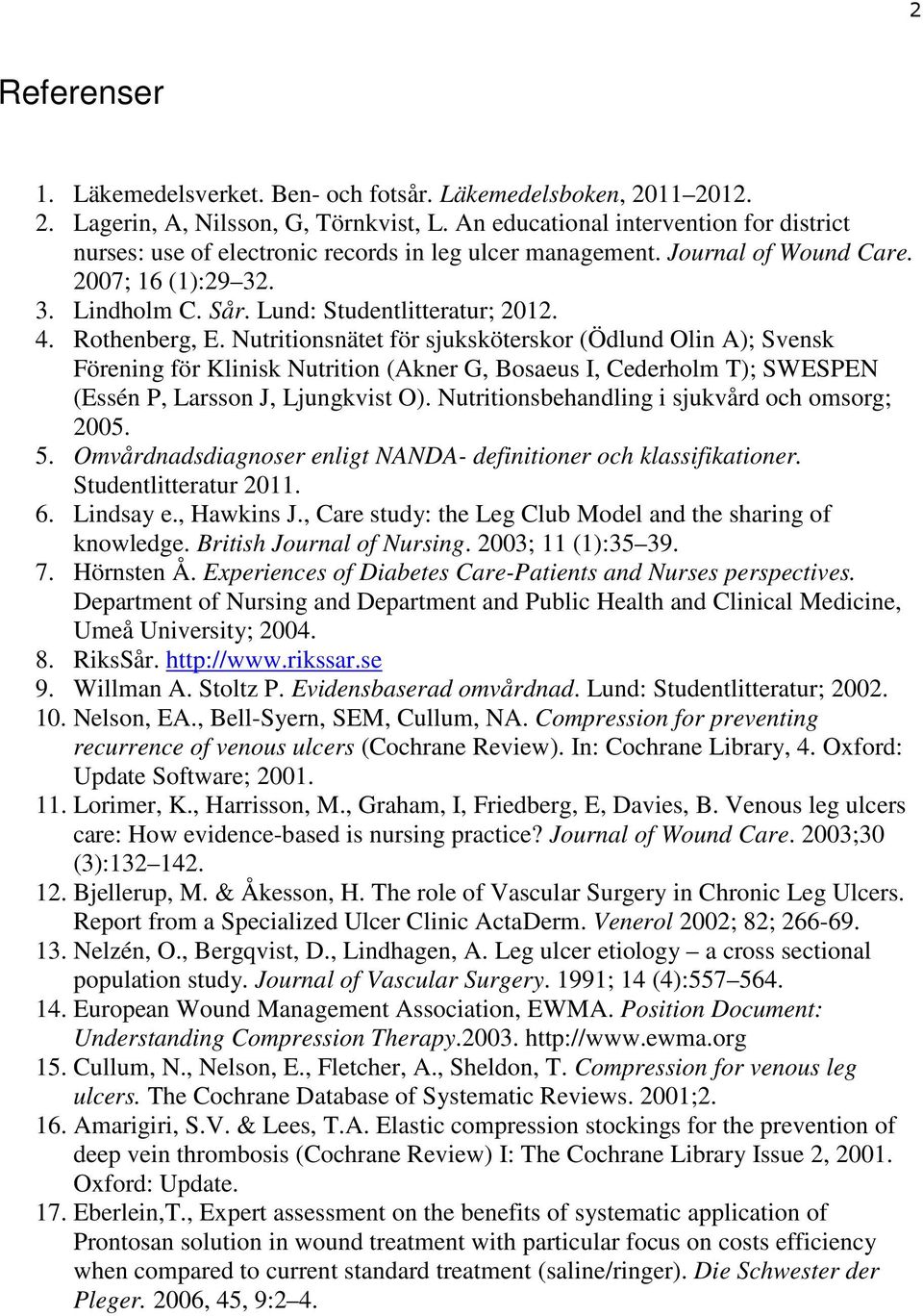 Rothenberg, E. Nutritionsnätet för sjuksköterskor (Ödlund Olin A); Svensk Förening för Klinisk Nutrition (Akner G, Bosaeus I, Cederholm T); SWESPEN (Essén P, Larsson J, Ljungkvist O).