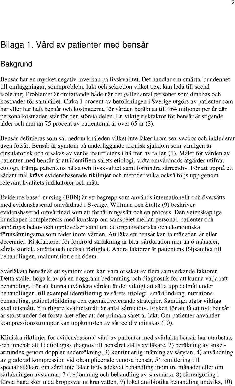 Cirka 1 procent av befolkningen i Sverige utgörs av patienter som har eller har haft bensår och kostnaderna för vården beräknas till 964 miljoner per år där personalkostnaden står för den största