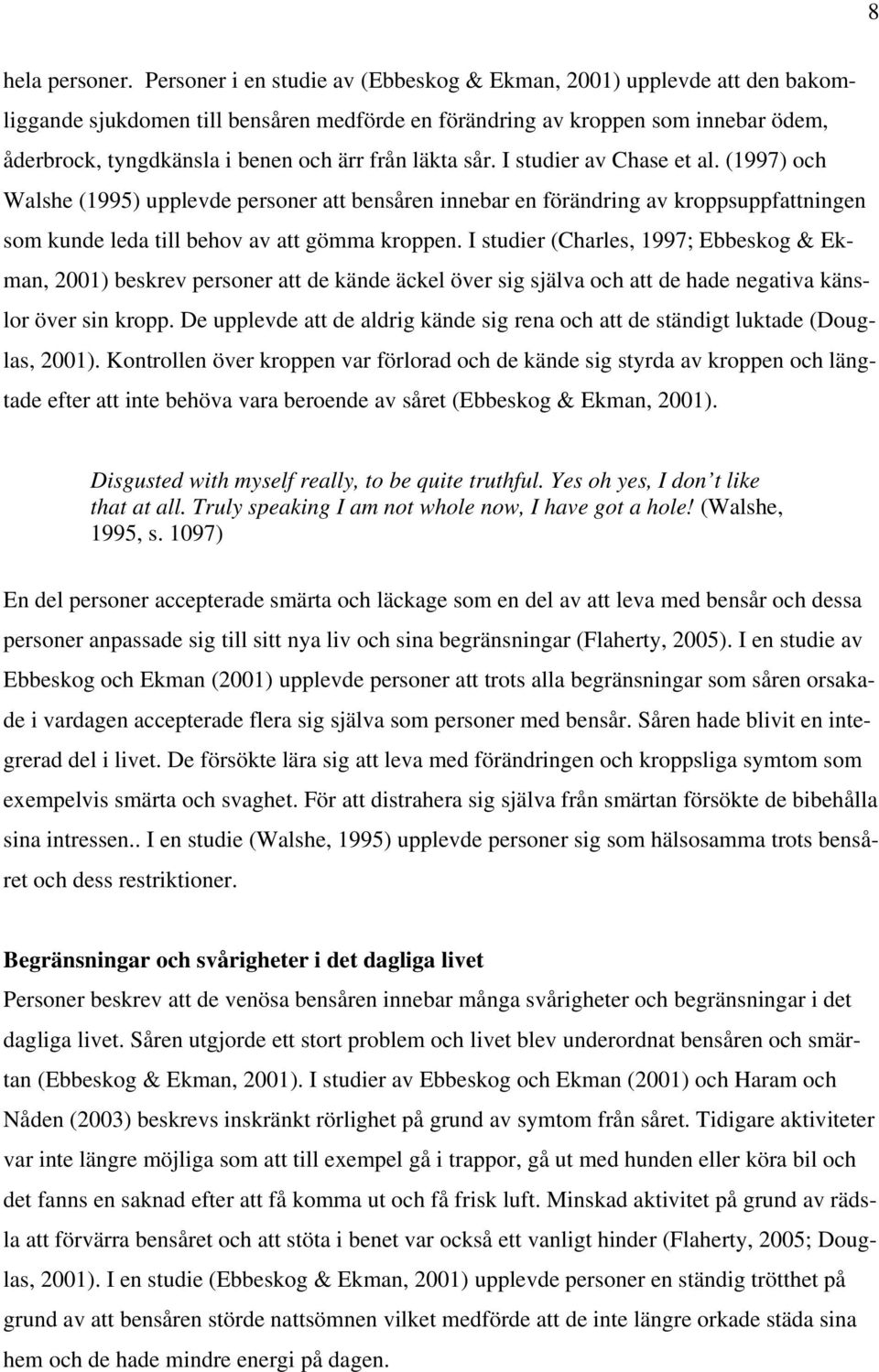 läkta sår. I studier av Chase et al. (1997) och Walshe (1995) upplevde personer att bensåren innebar en förändring av kroppsuppfattningen som kunde leda till behov av att gömma kroppen.
