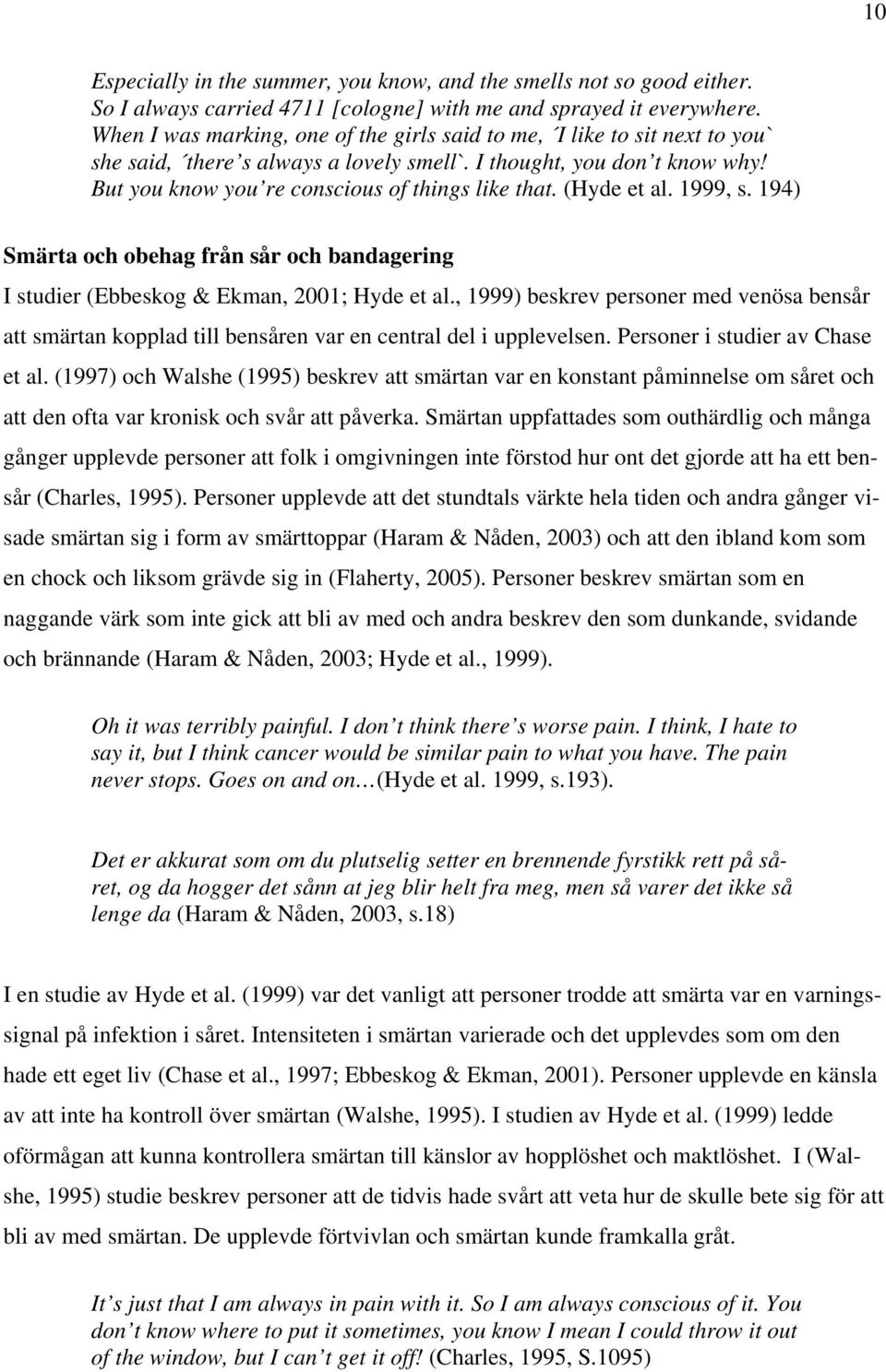(Hyde et al. 1999, s. 194) Smärta och obehag från sår och bandagering I studier (Ebbeskog & Ekman, 2001; Hyde et al.