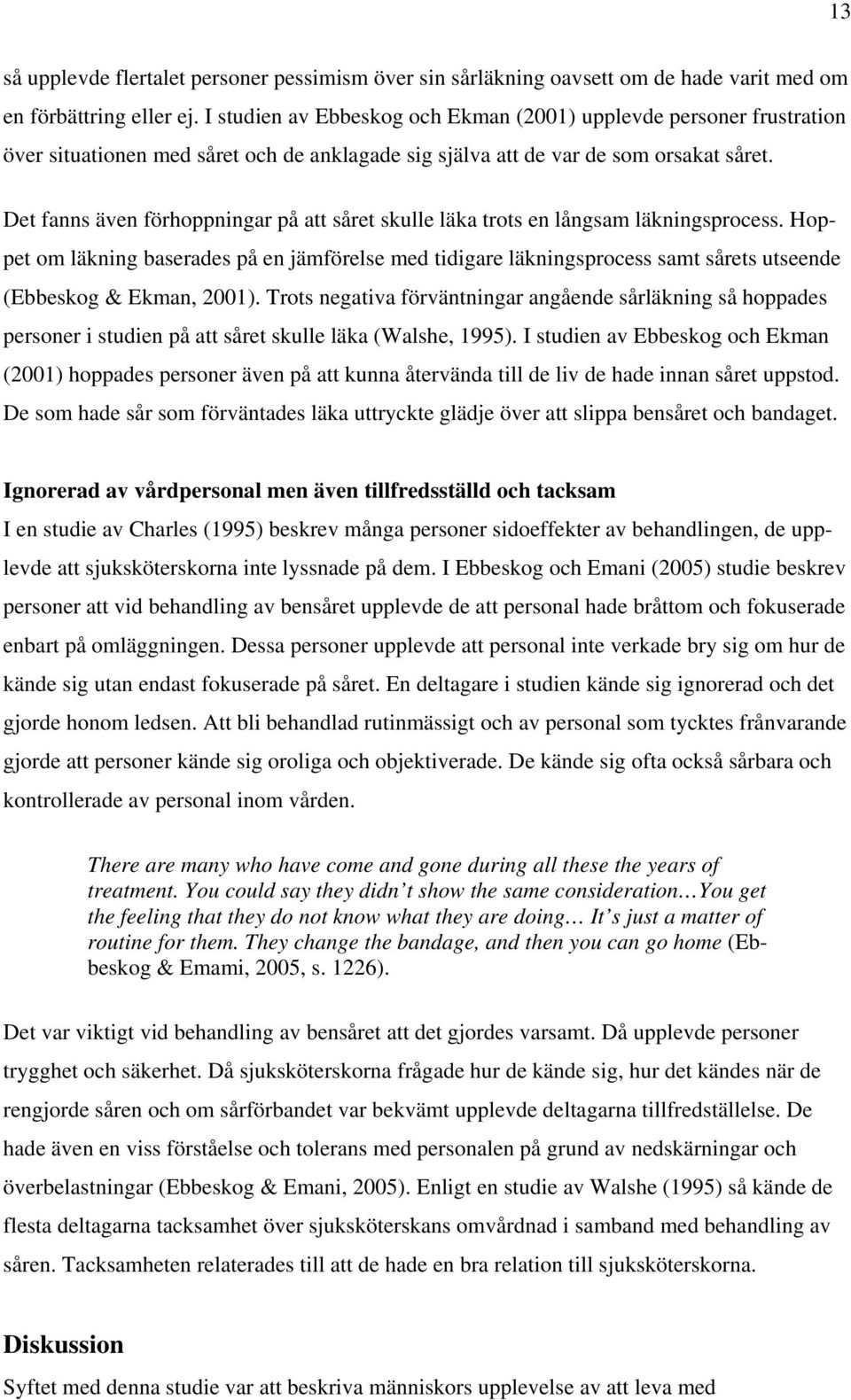 Det fanns även förhoppningar på att såret skulle läka trots en långsam läkningsprocess.