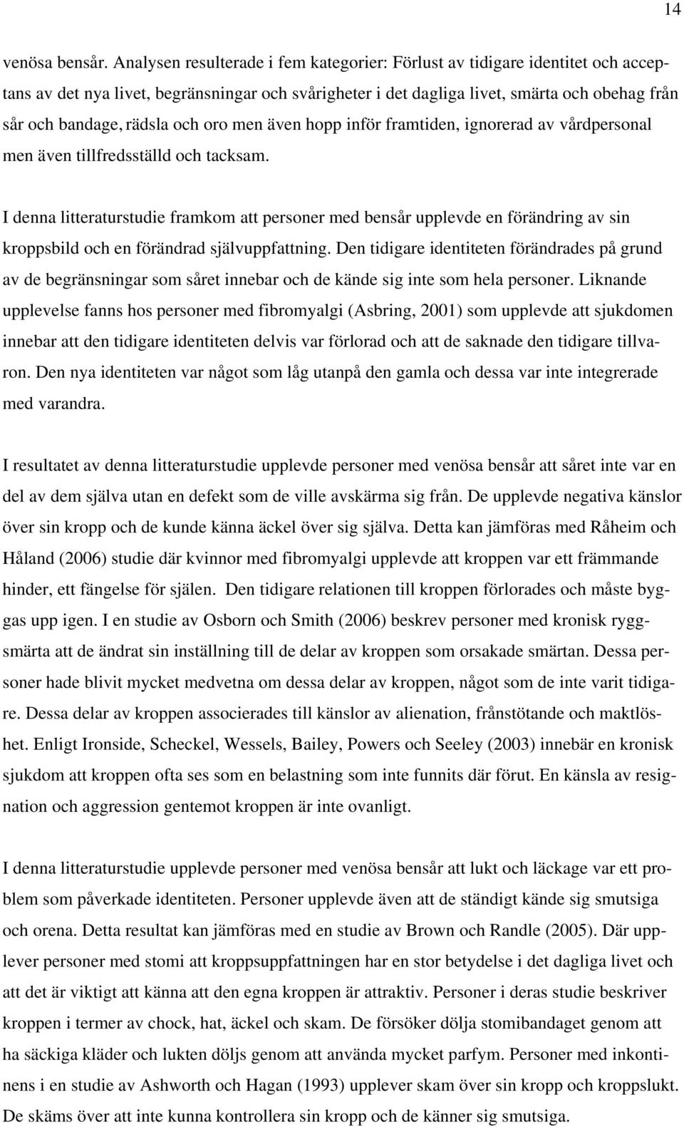 och oro men även hopp inför framtiden, ignorerad av vårdpersonal men även tillfredsställd och tacksam.