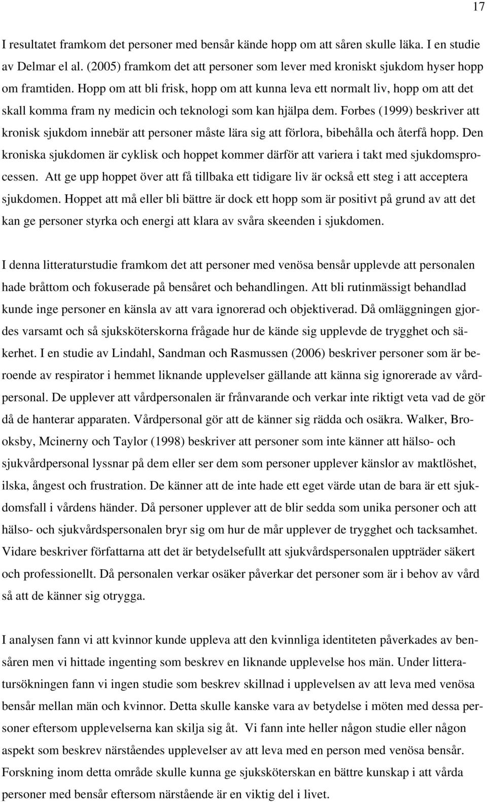 Hopp om att bli frisk, hopp om att kunna leva ett normalt liv, hopp om att det skall komma fram ny medicin och teknologi som kan hjälpa dem.