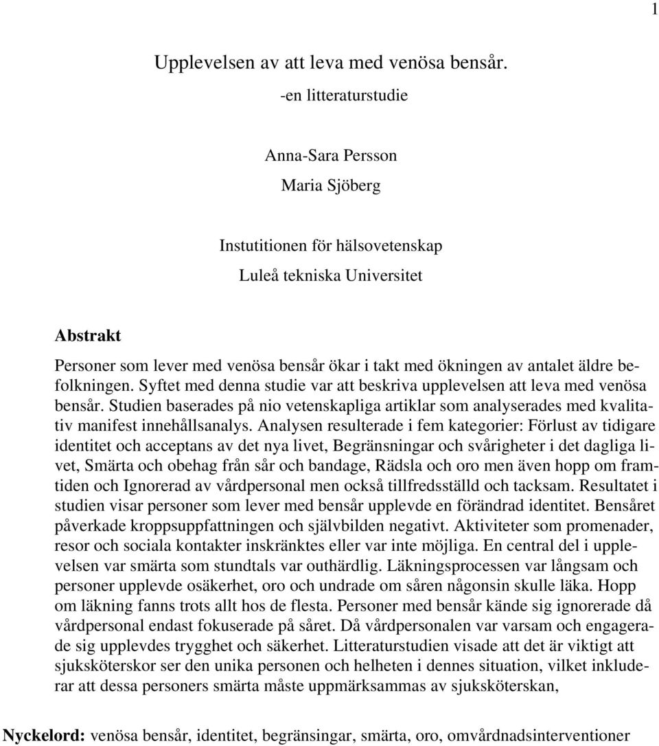 äldre befolkningen. Syftet med denna studie var att beskriva upplevelsen att leva med venösa bensår.