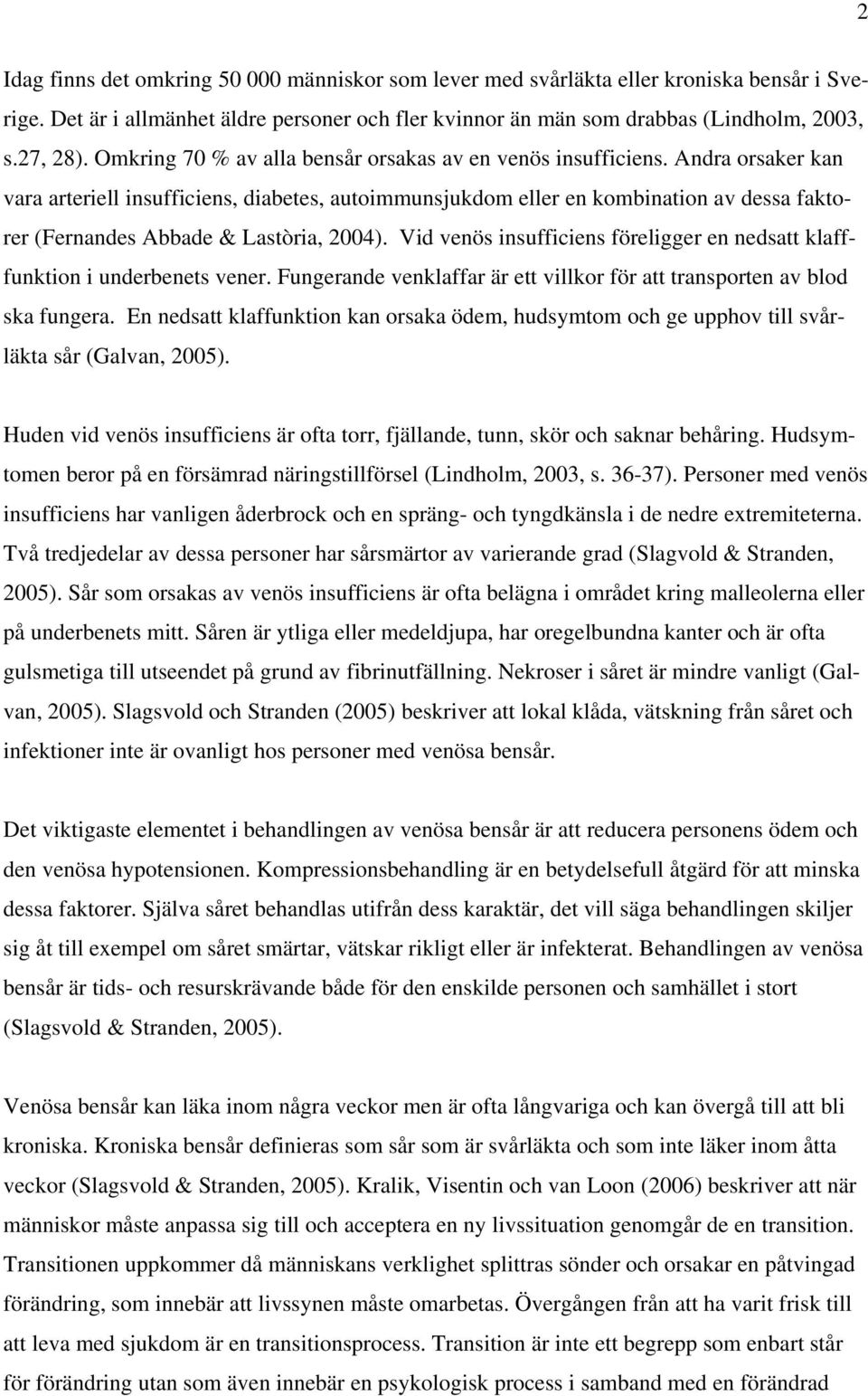 Andra orsaker kan vara arteriell insufficiens, diabetes, autoimmunsjukdom eller en kombination av dessa faktorer (Fernandes Abbade & Lastòria, 2004).